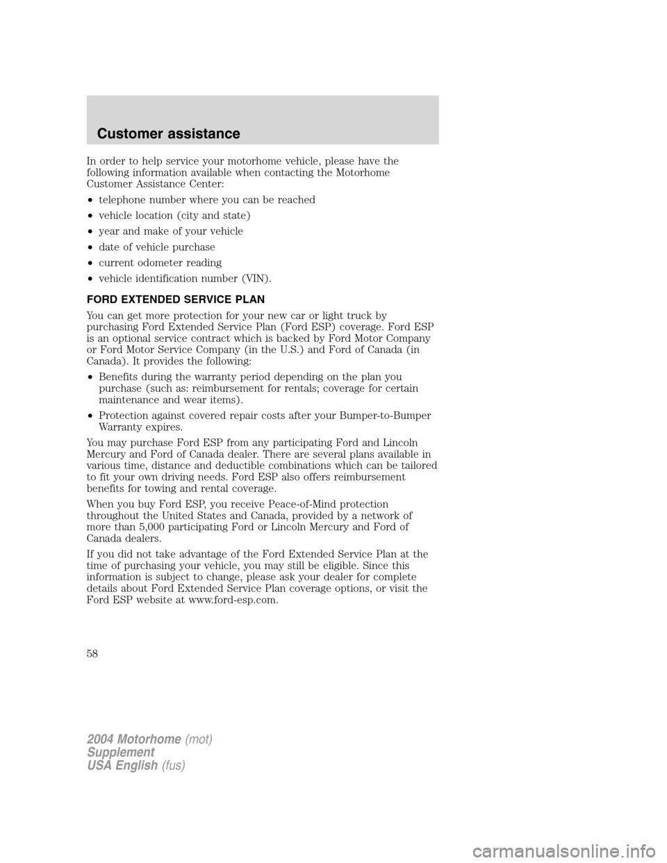 FORD F SERIES MOTORHOME AND COMMERCIAL CHASSIS 2004 11.G Owners Manual In order to help service your motorhome vehicle, please have the
following information available when contacting the Motorhome
Customer Assistance Center:
•telephone number where you can be reached
FORD F SERIES MOTORHOME AND COMMERCIAL CHASSIS 2004 11.G Owners Manual In order to help service your motorhome vehicle, please have the
following information available when contacting the Motorhome
Customer Assistance Center:
•telephone number where you can be reached