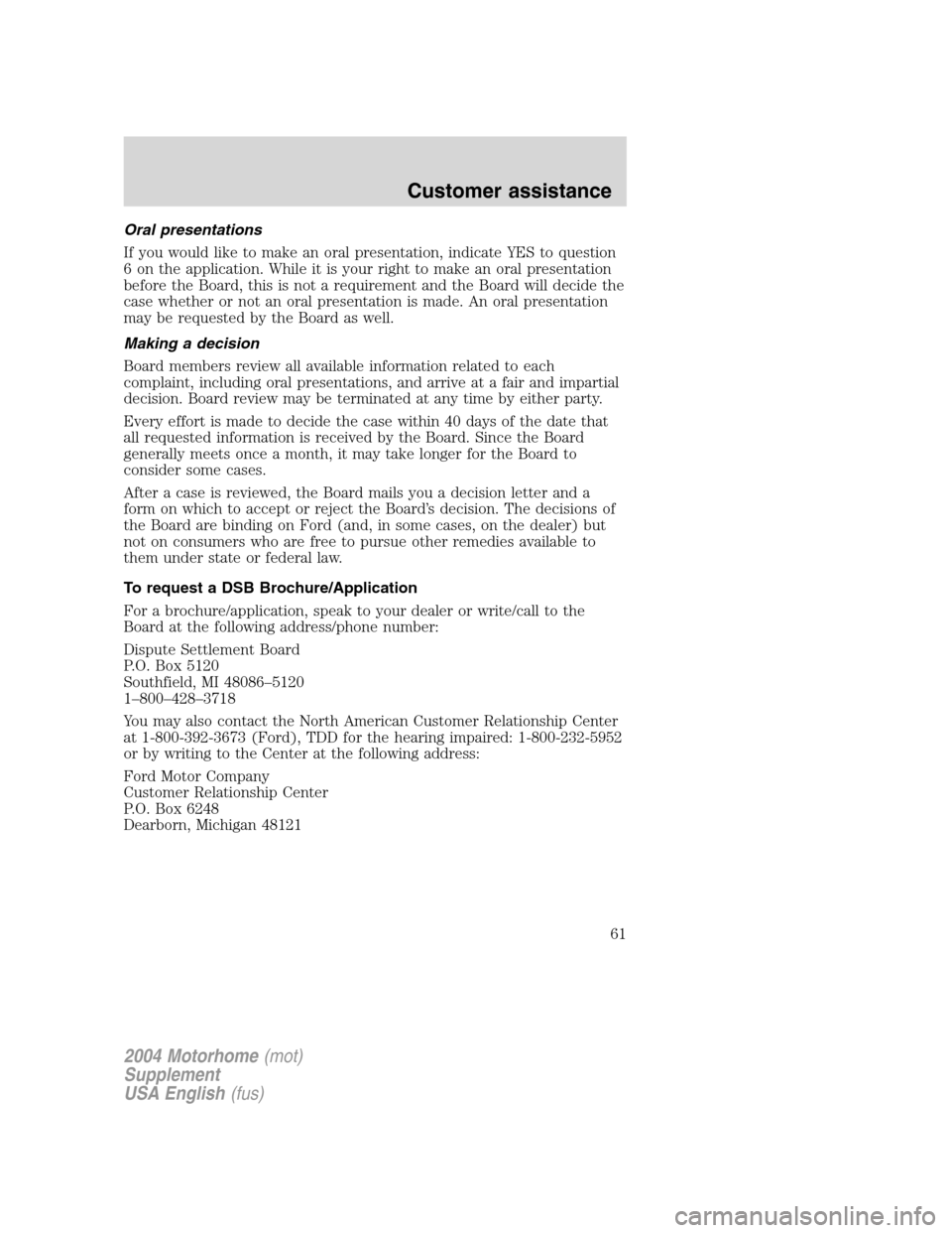 FORD F SERIES MOTORHOME AND COMMERCIAL CHASSIS 2004 11.G Owners Manual Oral presentations
If you would like to make an oral presentation, indicate YES to question
6 on the application. While it is your right to make an oral presentation
before the Board, this is not a re FORD F SERIES MOTORHOME AND COMMERCIAL CHASSIS 2004 11.G Owners Manual Oral presentations
If you would like to make an oral presentation, indicate YES to question
6 on the application. While it is your right to make an oral presentation
before the Board, this is not a re