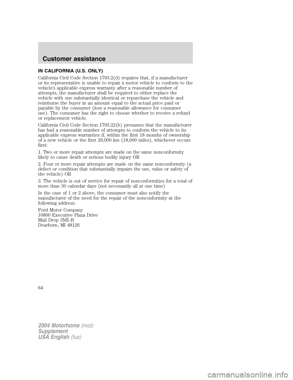 FORD F SERIES MOTORHOME AND COMMERCIAL CHASSIS 2004 11.G Owners Manual IN CALIFORNIA (U.S. ONLY)
California Civil Code Section 1793.2(d) requires that, if a manufacturer
or its representative is unable to repair a motor vehicle to conform to the
vehicle’s applicable ex FORD F SERIES MOTORHOME AND COMMERCIAL CHASSIS 2004 11.G Owners Manual IN CALIFORNIA (U.S. ONLY)
California Civil Code Section 1793.2(d) requires that, if a manufacturer
or its representative is unable to repair a motor vehicle to conform to the
vehicle’s applicable ex