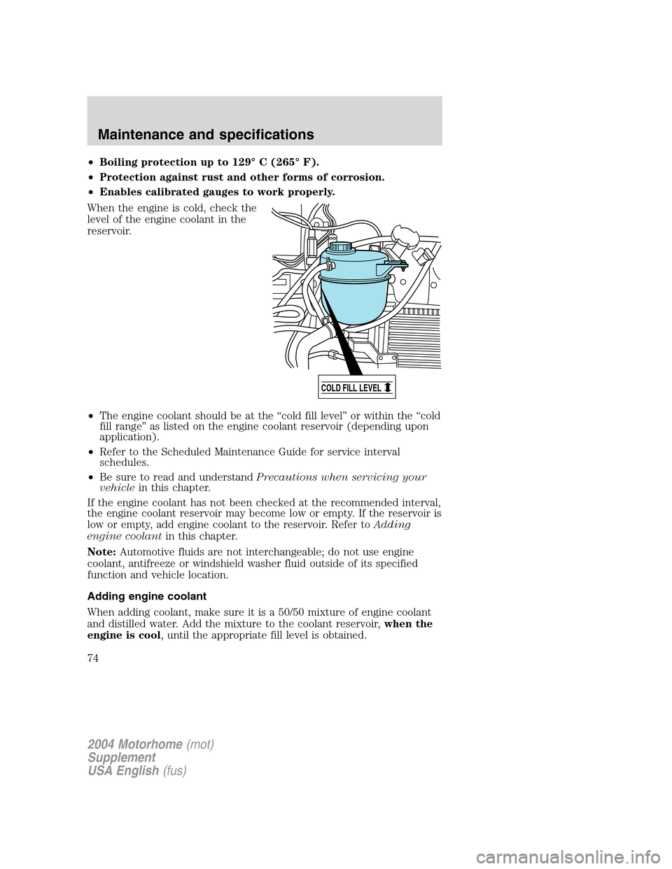 FORD F SERIES MOTORHOME AND COMMERCIAL CHASSIS 2004 11.G Owners Manual •Boiling protection up to 129°C (265°F).
•Protection against rust and other forms of corrosion.
•Enables calibrated gauges to work properly.
When the engine is cold, check the
level of the eng FORD F SERIES MOTORHOME AND COMMERCIAL CHASSIS 2004 11.G Owners Manual •Boiling protection up to 129°C (265°F).
•Protection against rust and other forms of corrosion.
•Enables calibrated gauges to work properly.
When the engine is cold, check the
level of the eng