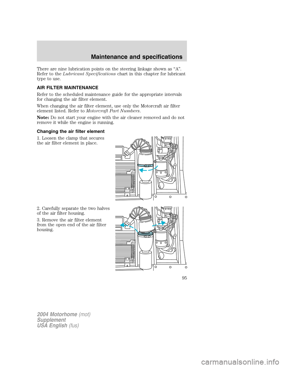 FORD F SERIES MOTORHOME AND COMMERCIAL CHASSIS 2004 11.G Owners Manual There are nine lubrication points on the steering linkage shown as“A”.
Refer to theLubricant Specificationschart in this chapter for lubricant
type to use.
AIR FILTER MAINTENANCE
Refer to the sche