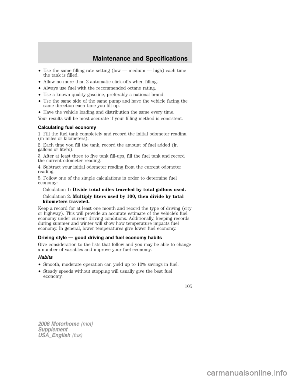 FORD F SERIES MOTORHOME AND COMMERCIAL CHASSIS 2006 11.G Owners Manual •Use the same filling rate setting (low — medium — high) each time
the tank is filled.
•Allow no more than 2 automatic click-offs when filling.
•Always use fuel with the recommended octane r FORD F SERIES MOTORHOME AND COMMERCIAL CHASSIS 2006 11.G Owners Manual •Use the same filling rate setting (low — medium — high) each time
the tank is filled.
•Allow no more than 2 automatic click-offs when filling.
•Always use fuel with the recommended octane r