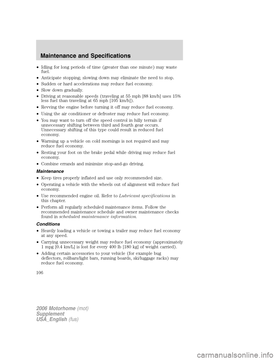 FORD F SERIES MOTORHOME AND COMMERCIAL CHASSIS 2006 11.G Owners Manual •Idling for long periods of time (greater than one minute) may waste
fuel.
•Anticipate stopping; slowing down may eliminate the need to stop.
•Sudden or hard accelerations may reduce fuel econom