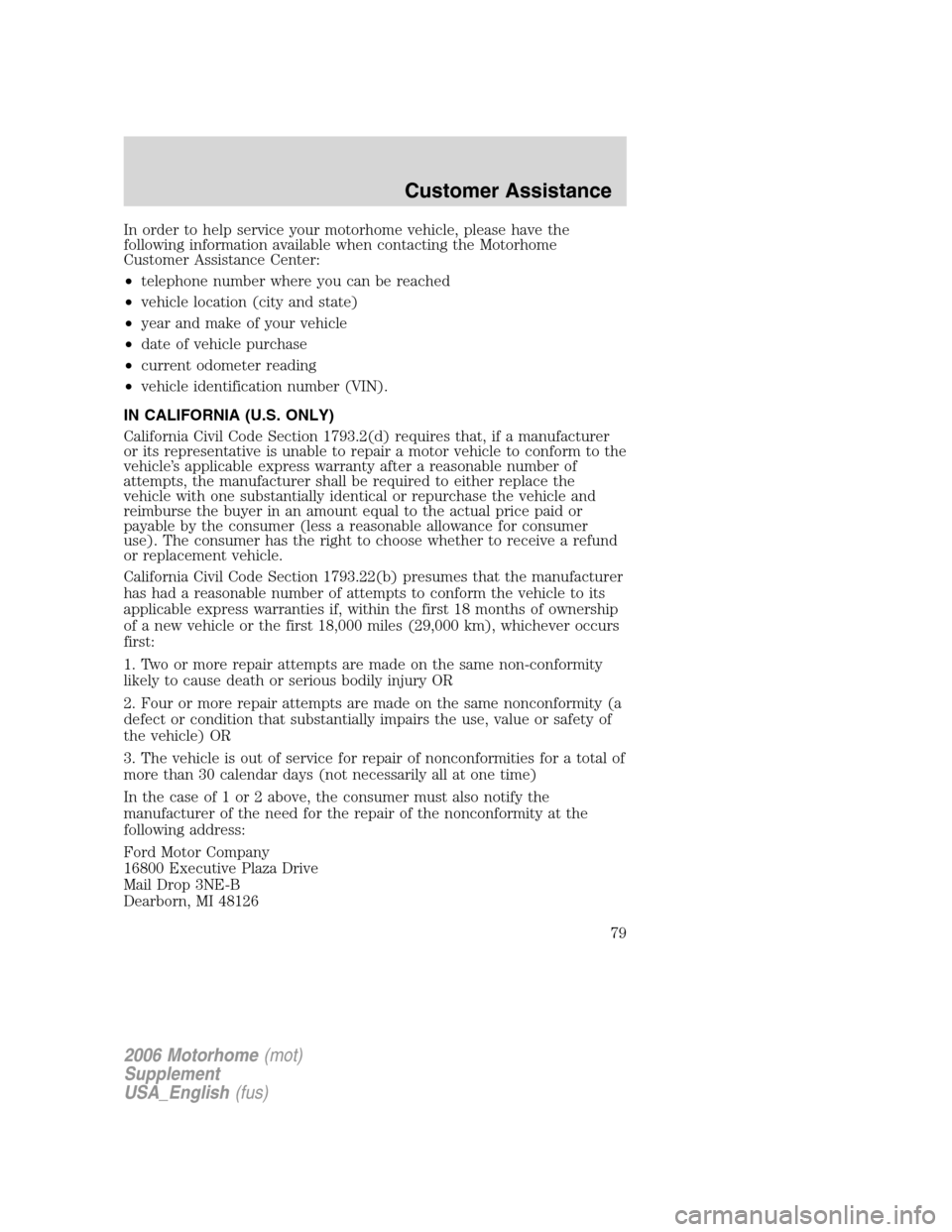 FORD F SERIES MOTORHOME AND COMMERCIAL CHASSIS 2006 11.G Owners Manual In order to help service your motorhome vehicle, please have the
following information available when contacting the Motorhome
Customer Assistance Center:
•telephone number where you can be reached
FORD F SERIES MOTORHOME AND COMMERCIAL CHASSIS 2006 11.G Owners Manual In order to help service your motorhome vehicle, please have the
following information available when contacting the Motorhome
Customer Assistance Center:
•telephone number where you can be reached