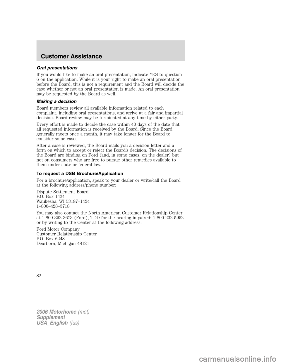 FORD F SERIES MOTORHOME AND COMMERCIAL CHASSIS 2006 11.G Owners Manual Oral presentations
If you would like to make an oral presentation, indicate YES to question
6 on the application. While it is your right to make an oral presentation
before the Board, this is not a re FORD F SERIES MOTORHOME AND COMMERCIAL CHASSIS 2006 11.G Owners Manual Oral presentations
If you would like to make an oral presentation, indicate YES to question
6 on the application. While it is your right to make an oral presentation
before the Board, this is not a re