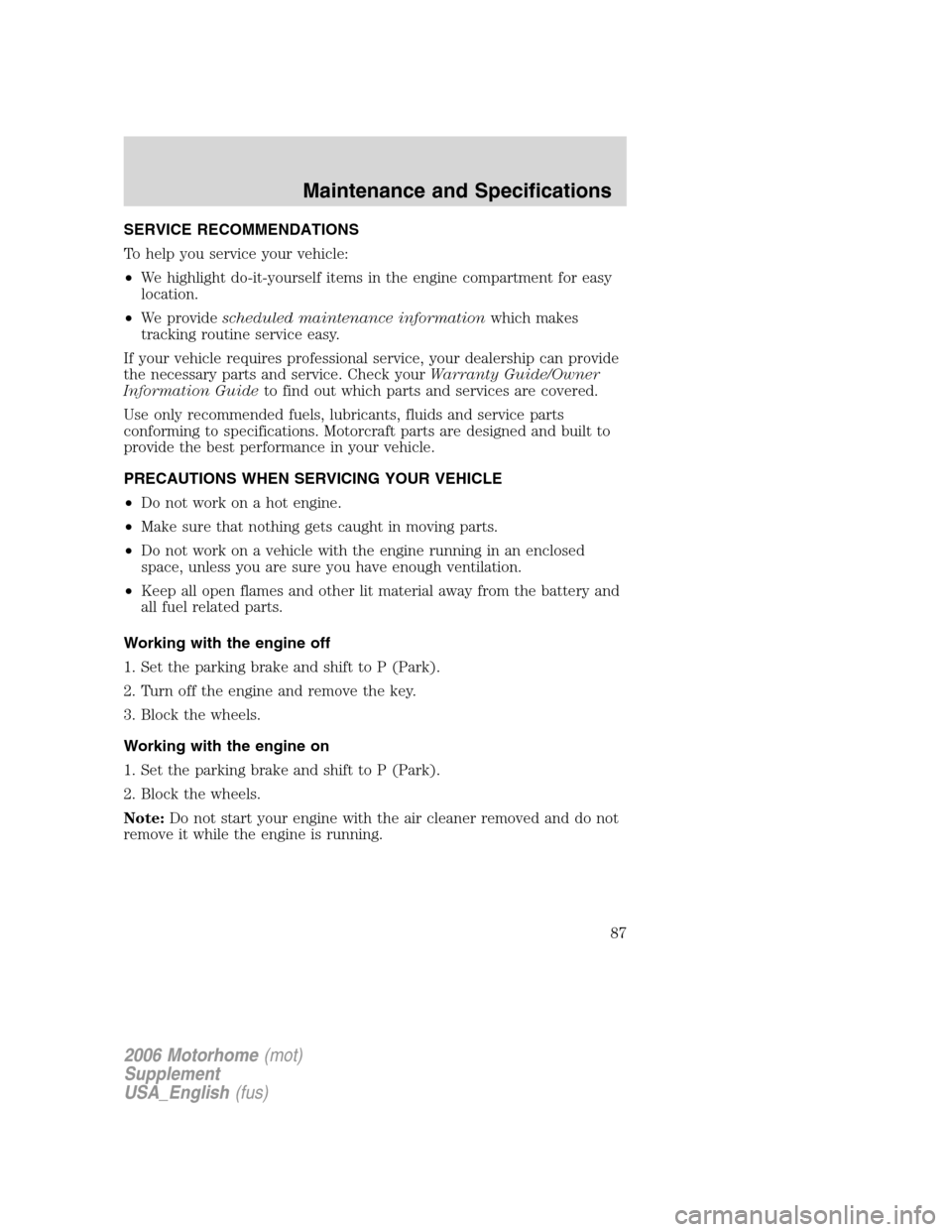 FORD F SERIES MOTORHOME AND COMMERCIAL CHASSIS 2006 11.G Owners Manual SERVICE RECOMMENDATIONS
To help you service your vehicle:
•We highlight do-it-yourself items in the engine compartment for easy
location.
•We providescheduled maintenance informationwhich makes
tr