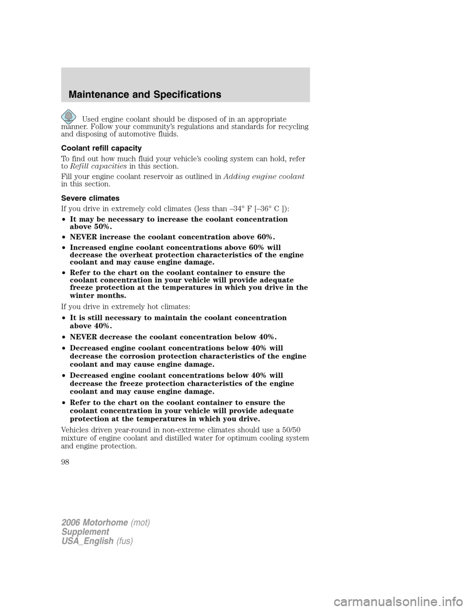 FORD F SERIES MOTORHOME AND COMMERCIAL CHASSIS 2006 11.G Owners Manual Used engine coolant should be disposed of in an appropriate
manner. Follow your community’s regulations and standards for recycling
and disposing of automotive fluids.
Coolant refill capacity
To fin