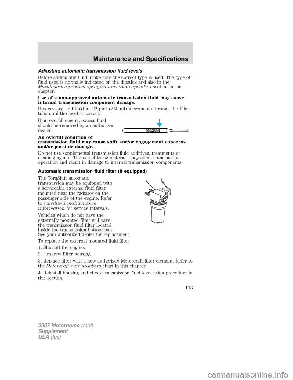 FORD F SERIES MOTORHOME AND COMMERCIAL CHASSIS 2007 11.G Owners Manual Adjusting automatic transmission fluid levels
Before adding any fluid, make sure the correct type is used. The type of
fluid used is normally indicated on the dipstick and also in the
Maintenance prod FORD F SERIES MOTORHOME AND COMMERCIAL CHASSIS 2007 11.G Owners Manual Adjusting automatic transmission fluid levels
Before adding any fluid, make sure the correct type is used. The type of
fluid used is normally indicated on the dipstick and also in the
Maintenance prod