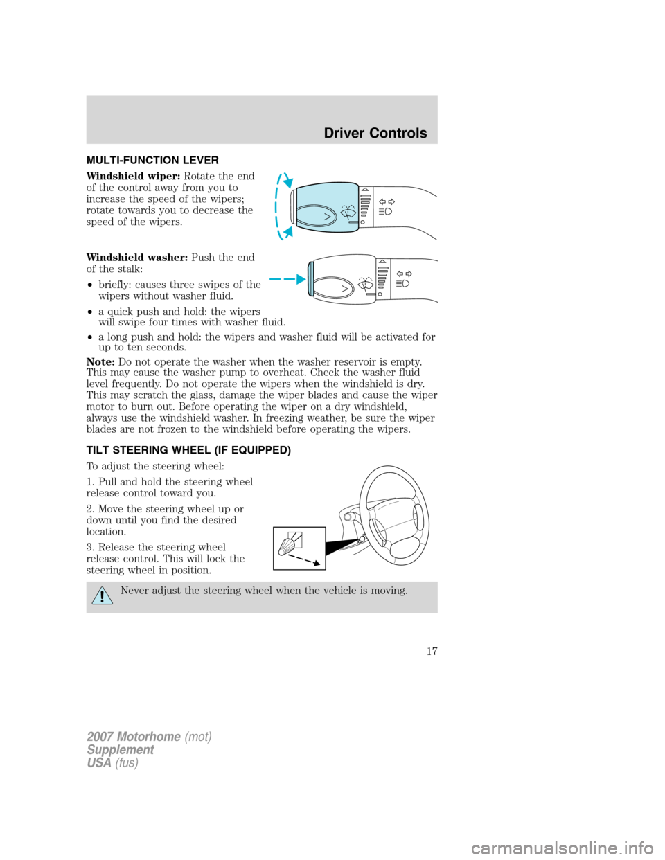 FORD F SERIES MOTORHOME AND COMMERCIAL CHASSIS 2007 11.G Owners Manual MULTI-FUNCTION LEVER
Windshield wiper:Rotate the end
of the control away from you to
increase the speed of the wipers;
rotate towards you to decrease the
speed of the wipers.
Windshield washer:Push th FORD F SERIES MOTORHOME AND COMMERCIAL CHASSIS 2007 11.G Owners Manual MULTI-FUNCTION LEVER
Windshield wiper:Rotate the end
of the control away from you to
increase the speed of the wipers;
rotate towards you to decrease the
speed of the wipers.
Windshield washer:Push th
