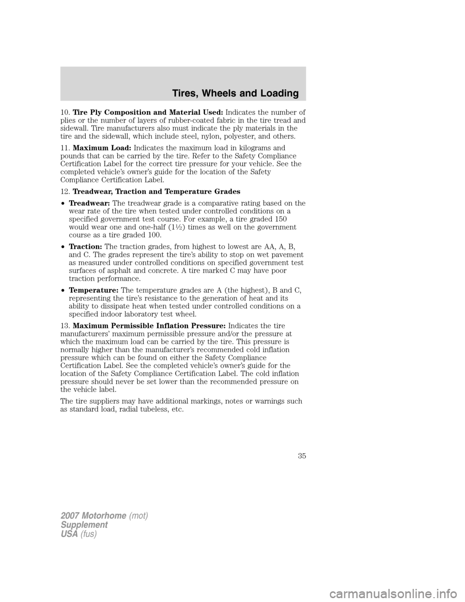 FORD F SERIES MOTORHOME AND COMMERCIAL CHASSIS 2007 11.G Owners Manual 10.Tire Ply Composition and Material Used:Indicates the number of
plies or the number of layers of rubber-coated fabric in the tire tread and
sidewall. Tire manufacturers also must indicate the ply ma FORD F SERIES MOTORHOME AND COMMERCIAL CHASSIS 2007 11.G Owners Manual 10.Tire Ply Composition and Material Used:Indicates the number of
plies or the number of layers of rubber-coated fabric in the tire tread and
sidewall. Tire manufacturers also must indicate the ply ma