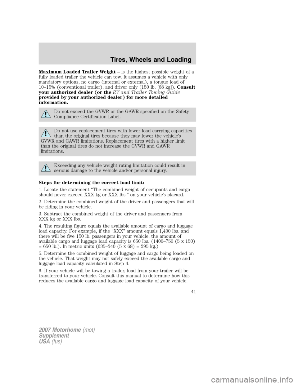 FORD F SERIES MOTORHOME AND COMMERCIAL CHASSIS 2007 11.G Owners Manual Maximum Loaded Trailer Weight– is the highest possible weight of a
fully loaded trailer the vehicle can tow. It assumes a vehicle with only
mandatory options, no cargo (internal or external), a tong FORD F SERIES MOTORHOME AND COMMERCIAL CHASSIS 2007 11.G Owners Manual Maximum Loaded Trailer Weight– is the highest possible weight of a
fully loaded trailer the vehicle can tow. It assumes a vehicle with only
mandatory options, no cargo (internal or external), a tong