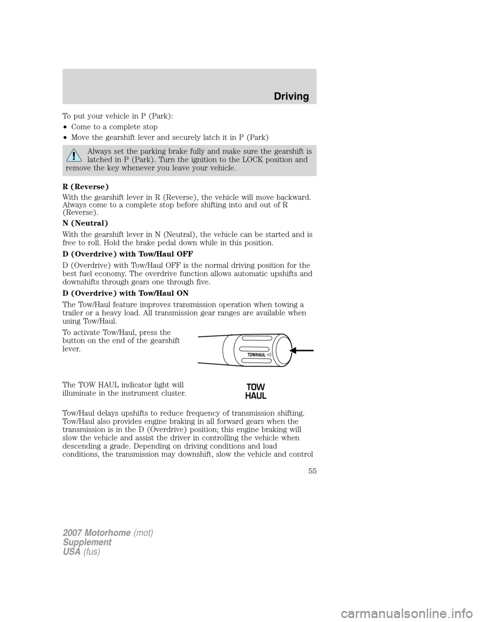 FORD F SERIES MOTORHOME AND COMMERCIAL CHASSIS 2007 11.G Owners Manual To put your vehicle in P (Park):
•Come to a complete stop
•Move the gearshift lever and securely latch it in P (Park)
Always set the parking brake fully and make sure the gearshift is
latched in P FORD F SERIES MOTORHOME AND COMMERCIAL CHASSIS 2007 11.G Owners Manual To put your vehicle in P (Park):
•Come to a complete stop
•Move the gearshift lever and securely latch it in P (Park)
Always set the parking brake fully and make sure the gearshift is
latched in P
