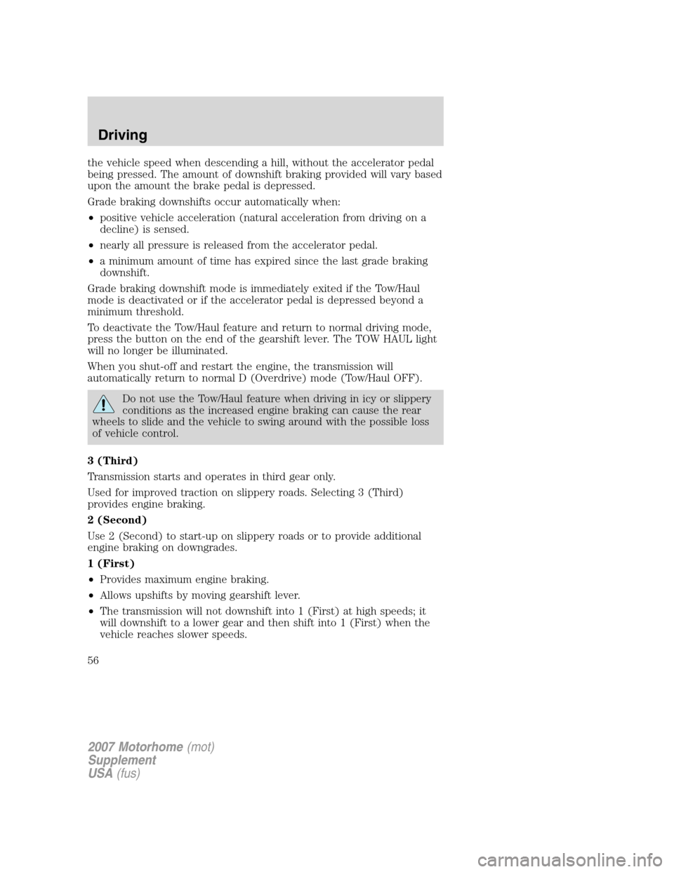 FORD F SERIES MOTORHOME AND COMMERCIAL CHASSIS 2007 11.G Owners Manual the vehicle speed when descending a hill, without the accelerator pedal
being pressed. The amount of downshift braking provided will vary based
upon the amount the brake pedal is depressed.
Grade brak FORD F SERIES MOTORHOME AND COMMERCIAL CHASSIS 2007 11.G Owners Manual the vehicle speed when descending a hill, without the accelerator pedal
being pressed. The amount of downshift braking provided will vary based
upon the amount the brake pedal is depressed.
Grade brak