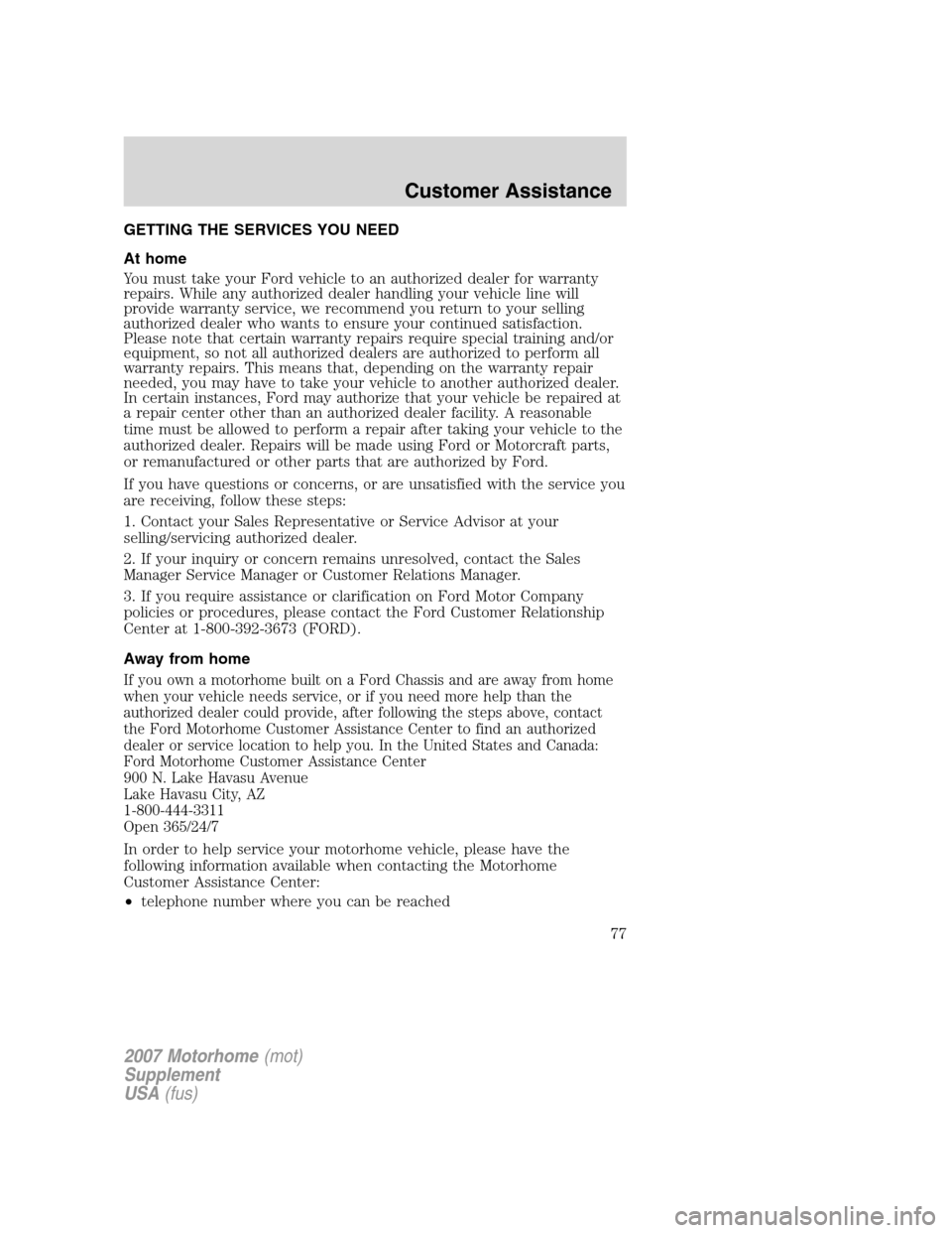 FORD F SERIES MOTORHOME AND COMMERCIAL CHASSIS 2007 11.G Owners Manual GETTING THE SERVICES YOU NEED
At home
You must take your Ford vehicle to an authorized dealer for warranty
repairs. While any authorized dealer handling your vehicle line will
provide warranty service