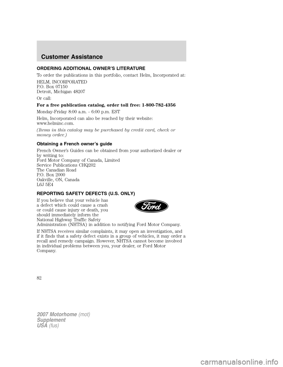 FORD F SERIES MOTORHOME AND COMMERCIAL CHASSIS 2007 11.G Owners Manual ORDERING ADDITIONAL OWNER’S LITERATURE
To order the publications in this portfolio, contact Helm, Incorporated at:
HELM, INCORPORATED
P.O. Box 07150
Detroit, Michigan 48207
Or call:
For a free publi FORD F SERIES MOTORHOME AND COMMERCIAL CHASSIS 2007 11.G Owners Manual ORDERING ADDITIONAL OWNER’S LITERATURE
To order the publications in this portfolio, contact Helm, Incorporated at:
HELM, INCORPORATED
P.O. Box 07150
Detroit, Michigan 48207
Or call:
For a free publi