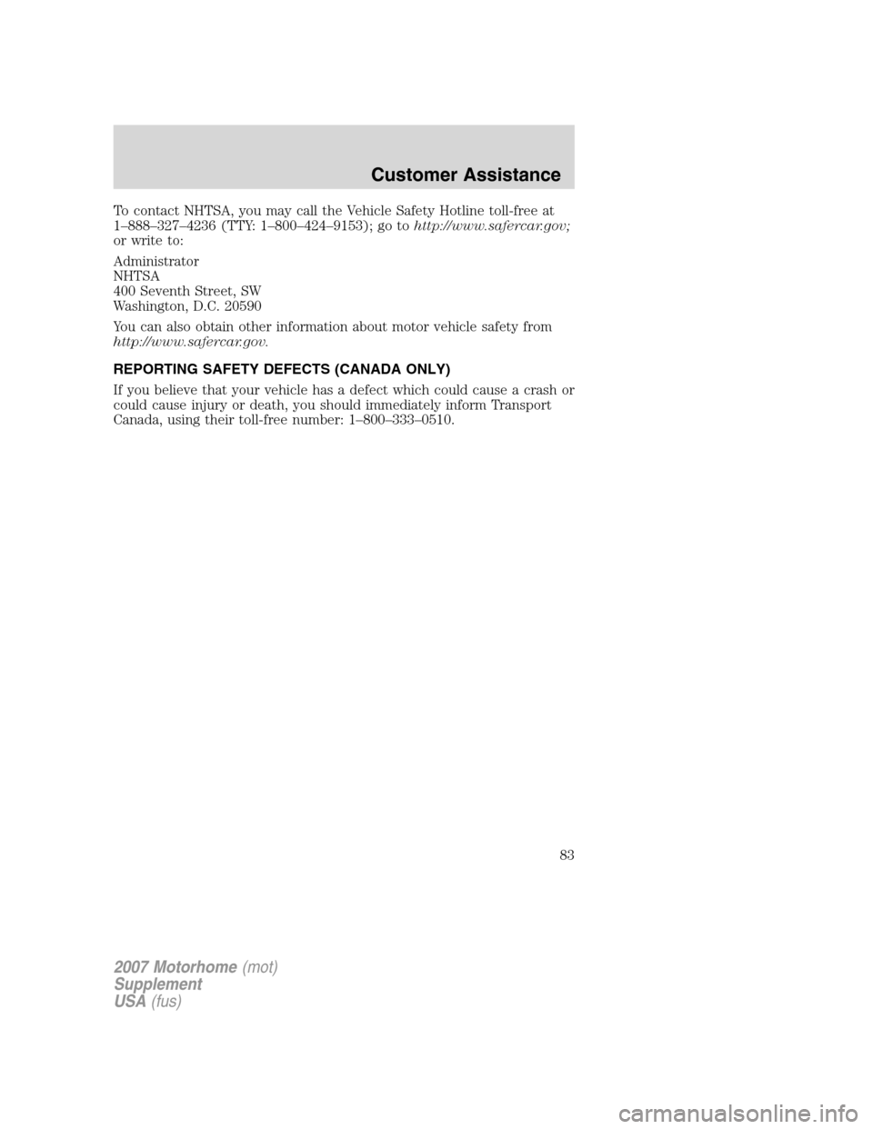 FORD F SERIES MOTORHOME AND COMMERCIAL CHASSIS 2007 11.G Owners Manual To contact NHTSA, you may call the Vehicle Safety Hotline toll-free at
1–888–327–4236 (TTY: 1–800–424–9153); go tohttp://www.safercar.gov;
or write to:
Administrator
NHTSA
400 Seventh Stre