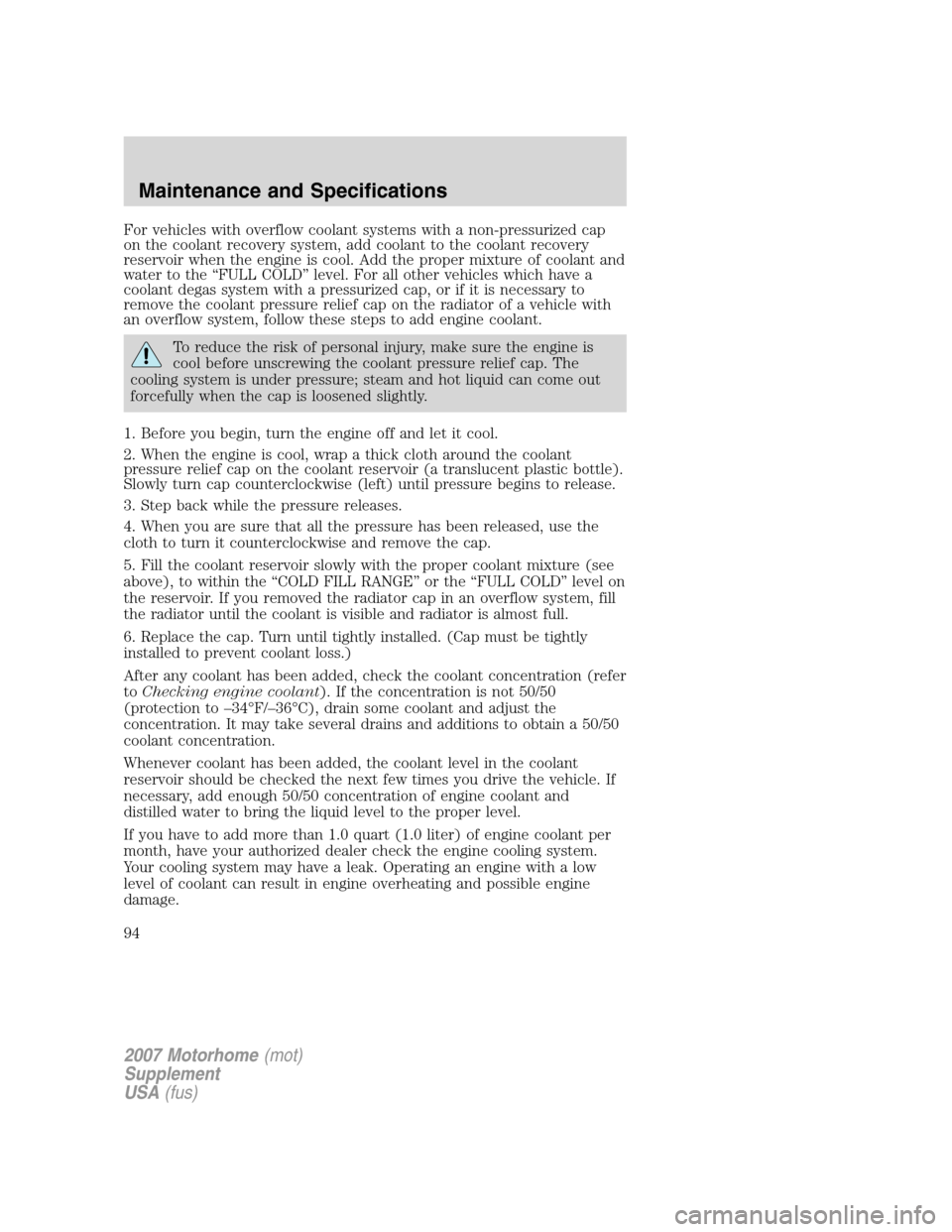 FORD F SERIES MOTORHOME AND COMMERCIAL CHASSIS 2007 11.G Owners Manual For vehicles with overflow coolant systems with a non-pressurized cap
on the coolant recovery system, add coolant to the coolant recovery
reservoir when the engine is cool. Add the proper mixture of c