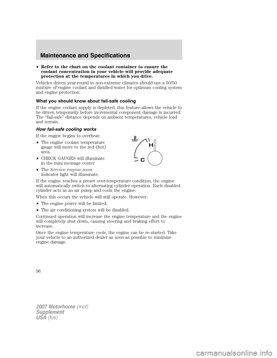 FORD F SERIES MOTORHOME AND COMMERCIAL CHASSIS 2007 11.G Owners Manual •Refer to the chart on the coolant container to ensure the
coolant concentration in your vehicle will provide adequate
protection at the temperatures in which you drive.
Vehicles driven year-round i