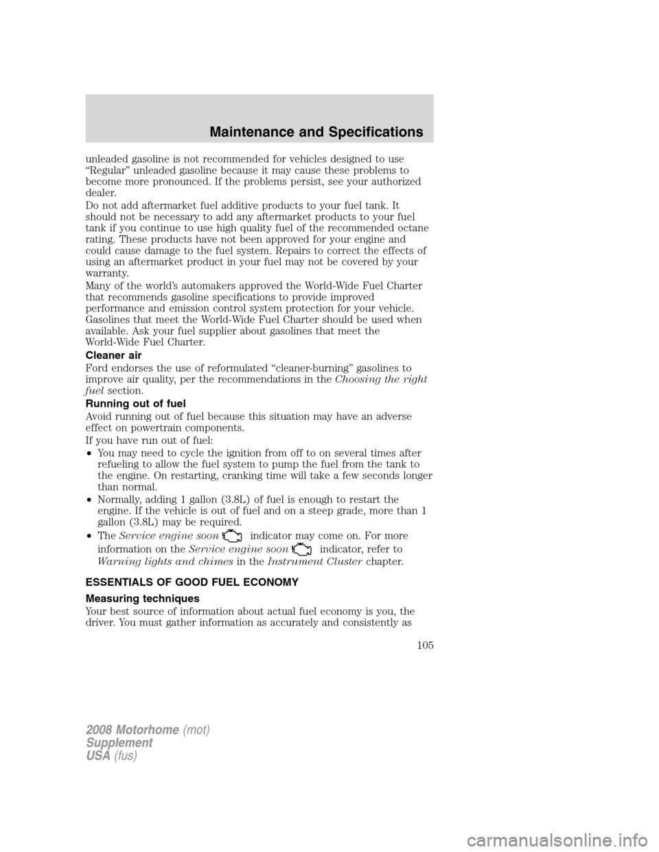FORD F SERIES MOTORHOME AND COMMERCIAL CHASSIS 2008 11.G Owners Manual unleaded gasoline is not recommended for vehicles designed to use
“Regular” unleaded gasoline because it may cause these problems to
become more pronounced. If the problems persist, see your autho