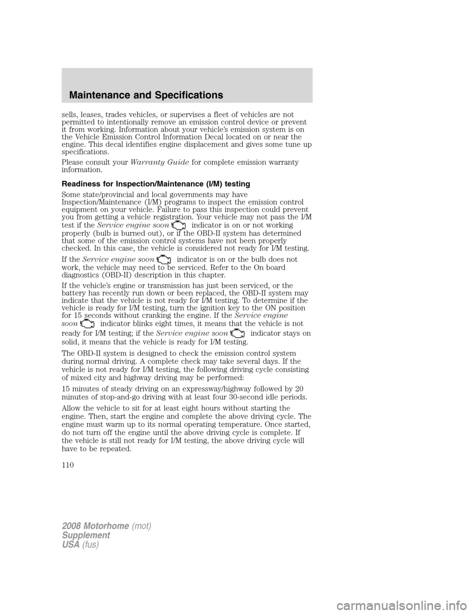 FORD F SERIES MOTORHOME AND COMMERCIAL CHASSIS 2008 11.G Owners Manual sells, leases, trades vehicles, or supervises a fleet of vehicles are not
permitted to intentionally remove an emission control device or prevent
it from working. Information about your vehicle’s em