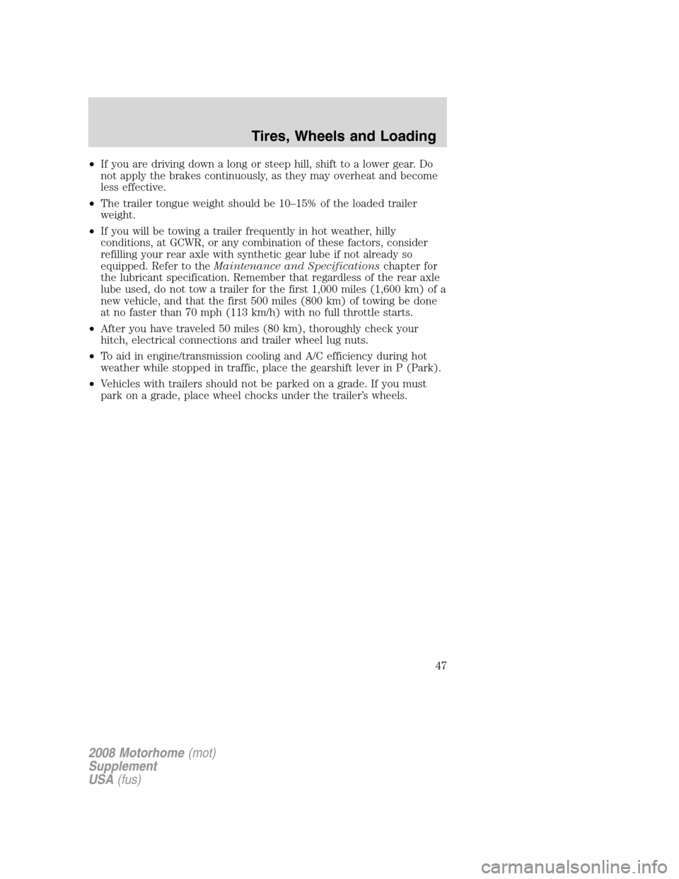 FORD F SERIES MOTORHOME AND COMMERCIAL CHASSIS 2008 11.G Owners Manual •If you are driving down a long or steep hill, shift to a lower gear. Do
not apply the brakes continuously, as they may overheat and become
less effective.
•The trailer tongue weight should be 10