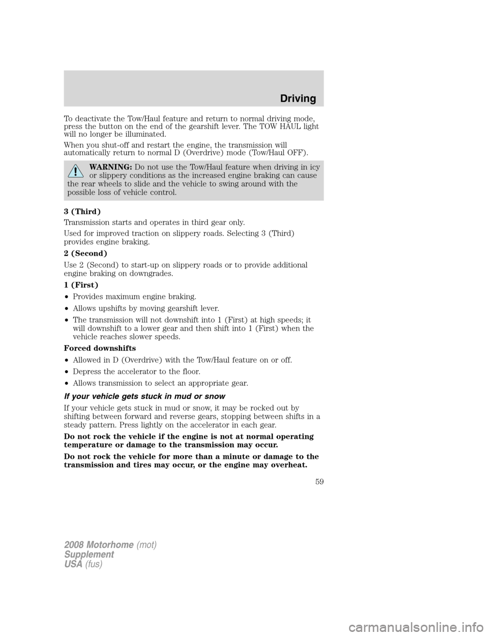 FORD F SERIES MOTORHOME AND COMMERCIAL CHASSIS 2008 11.G Owners Manual To deactivate the Tow/Haul feature and return to normal driving mode,
press the button on the end of the gearshift lever. The TOW HAUL light
will no longer be illuminated.
When you shut-off and restar
