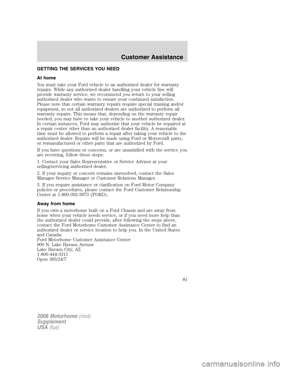 FORD F SERIES MOTORHOME AND COMMERCIAL CHASSIS 2008 11.G Owners Manual GETTING THE SERVICES YOU NEED
At home
You must take your Ford vehicle to an authorized dealer for warranty
repairs. While any authorized dealer handling your vehicle line will
provide warranty service