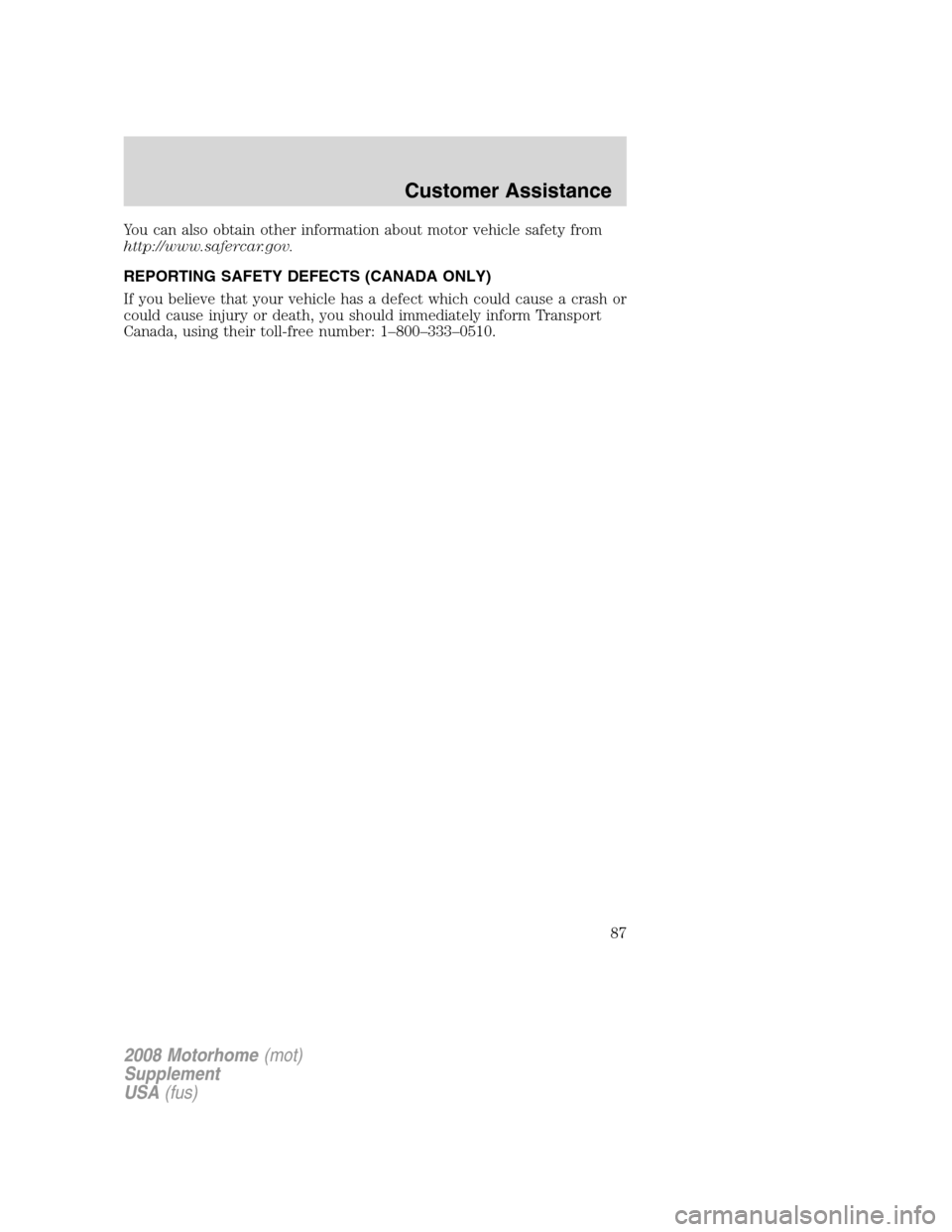 FORD F SERIES MOTORHOME AND COMMERCIAL CHASSIS 2008 11.G Owners Manual You can also obtain other information about motor vehicle safety from
http://www.safercar.gov.
REPORTING SAFETY DEFECTS (CANADA ONLY)
If you believe that your vehicle has a defect which could cause a 
