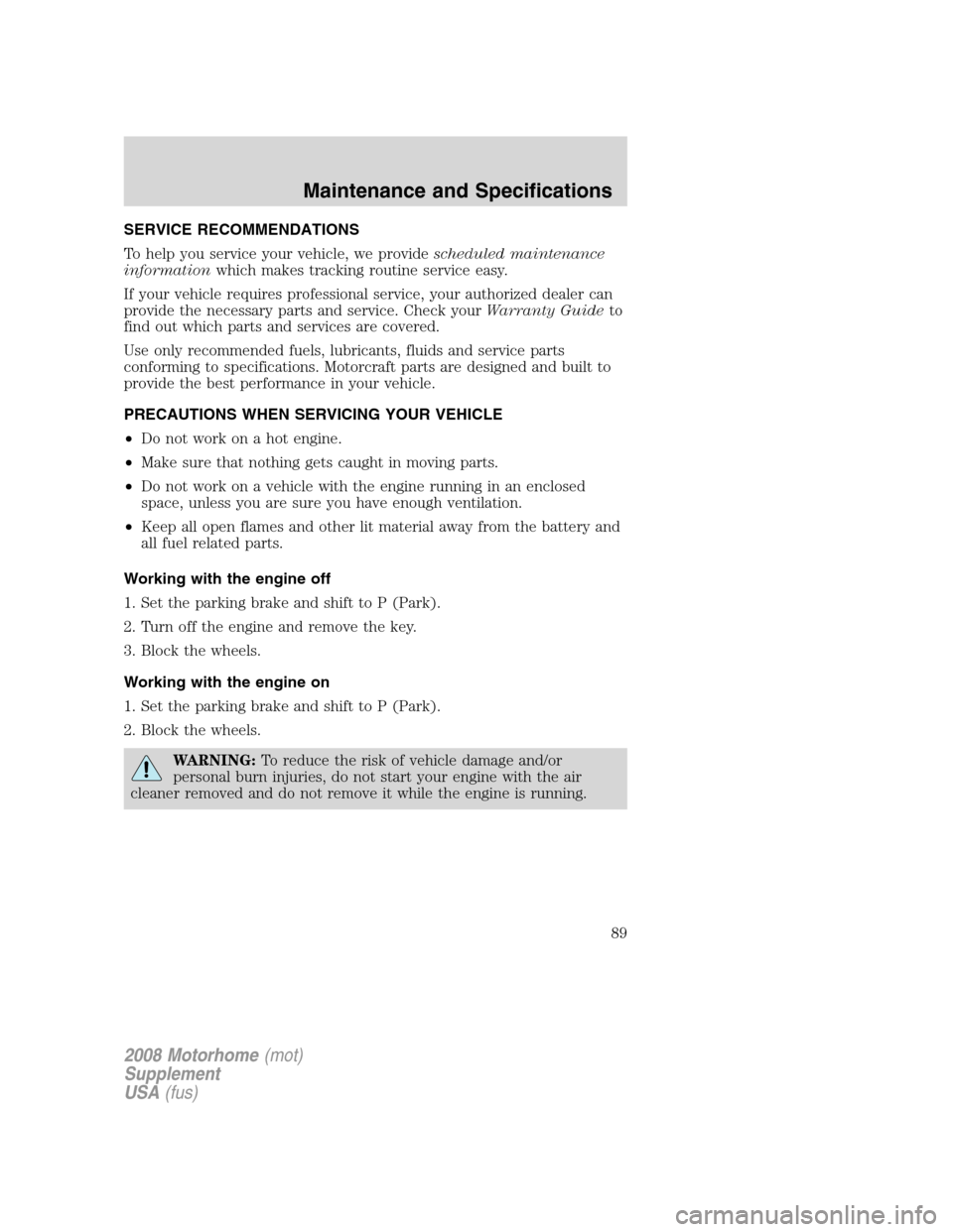 FORD F SERIES MOTORHOME AND COMMERCIAL CHASSIS 2008 11.G Owners Manual SERVICE RECOMMENDATIONS
To help you service your vehicle, we providescheduled maintenance
informationwhich makes tracking routine service easy.
If your vehicle requires professional service, your auth