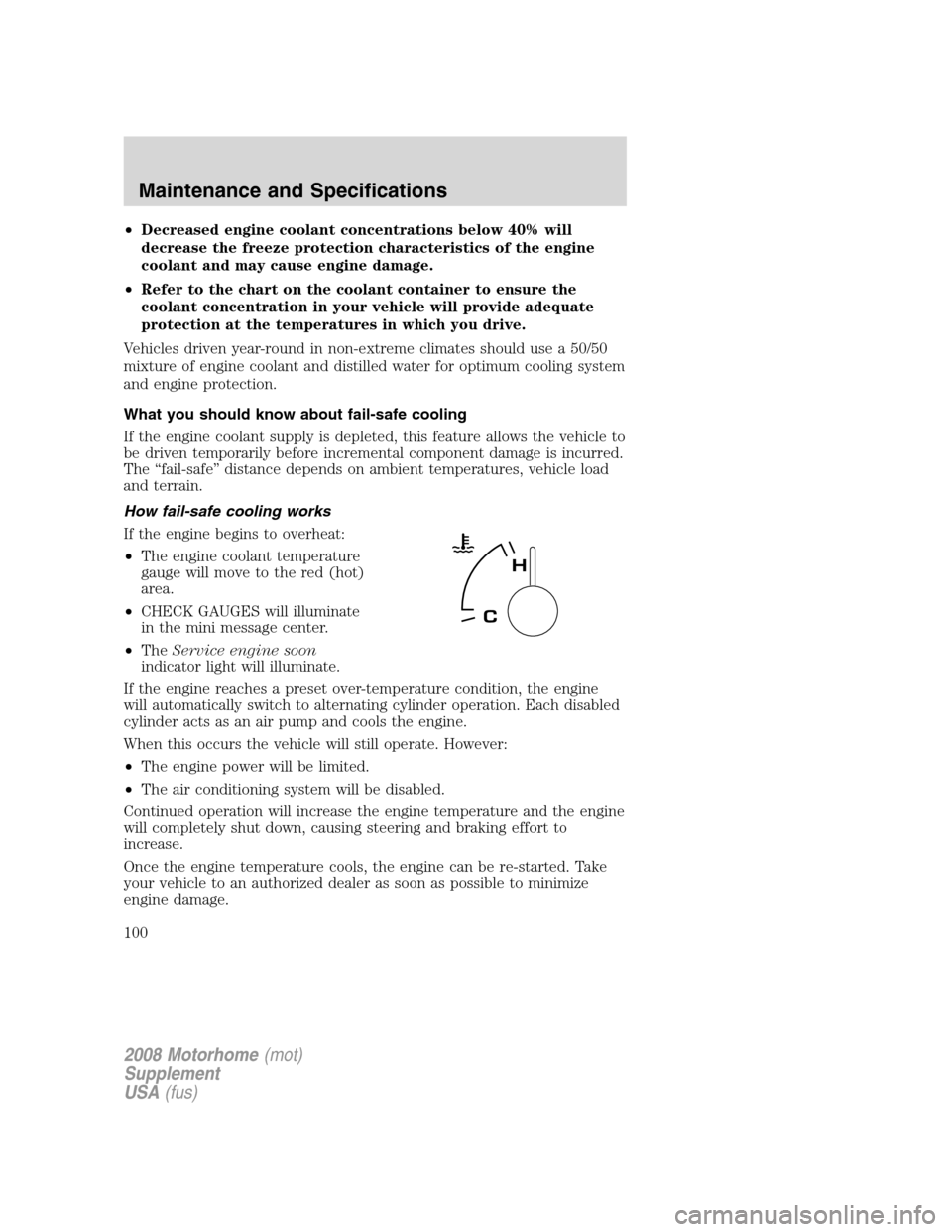 FORD F SERIES MOTORHOME AND COMMERCIAL CHASSIS 2008 11.G Owners Manual •Decreased engine coolant concentrations below 40% will
decrease the freeze protection characteristics of the engine
coolant and may cause engine damage.
•Refer to the chart on the coolant contain