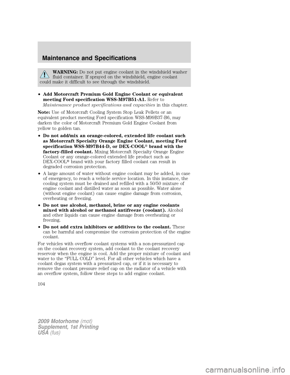 FORD F SERIES MOTORHOME AND COMMERCIAL CHASSIS 2009 12.G Owners Manual WARNING:Do not put engine coolant in the windshield washer
fluid container. If sprayed on the windshield, engine coolant
could make it difficult to see through the windshield.
•Add Motorcraft Premiu FORD F SERIES MOTORHOME AND COMMERCIAL CHASSIS 2009 12.G Owners Manual WARNING:Do not put engine coolant in the windshield washer
fluid container. If sprayed on the windshield, engine coolant
could make it difficult to see through the windshield.
•Add Motorcraft Premiu