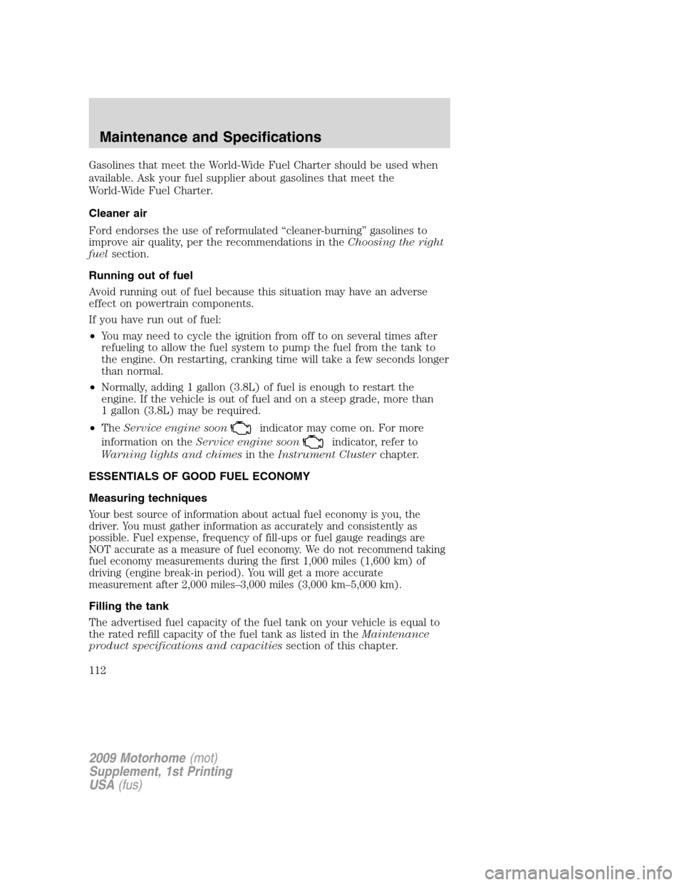 FORD F SERIES MOTORHOME AND COMMERCIAL CHASSIS 2009 12.G Owners Manual Gasolines that meet the World-Wide Fuel Charter should be used when
available. Ask your fuel supplier about gasolines that meet the
World-Wide Fuel Charter.
Cleaner air
Ford endorses the use of reform