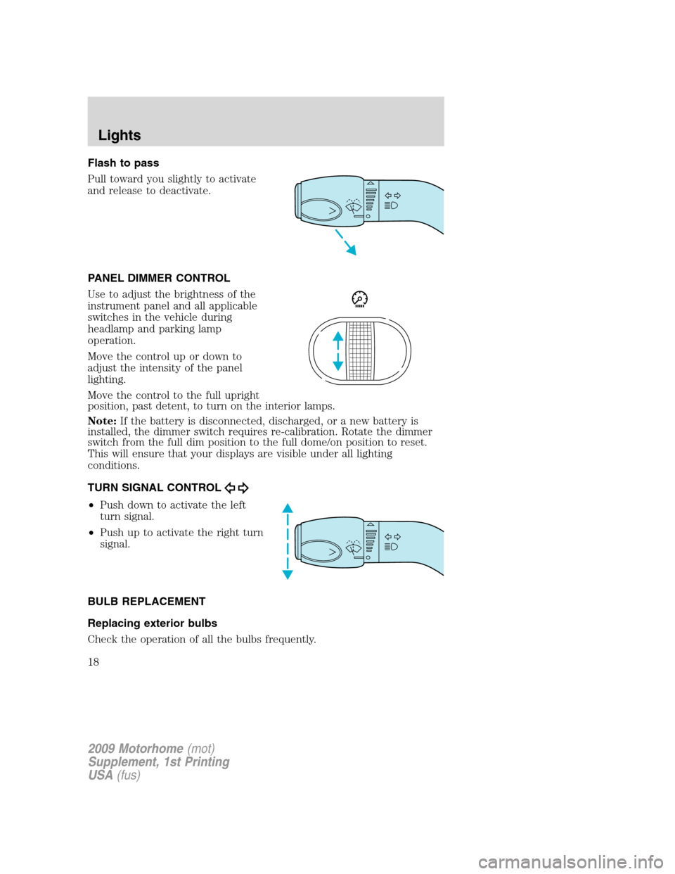 FORD F SERIES MOTORHOME AND COMMERCIAL CHASSIS 2009 12.G Owners Manual Flash to pass
Pull toward you slightly to activate
and release to deactivate.
PANEL DIMMER CONTROL
Use to adjust the brightness of the
instrument panel and all applicable
switches in the vehicle durin