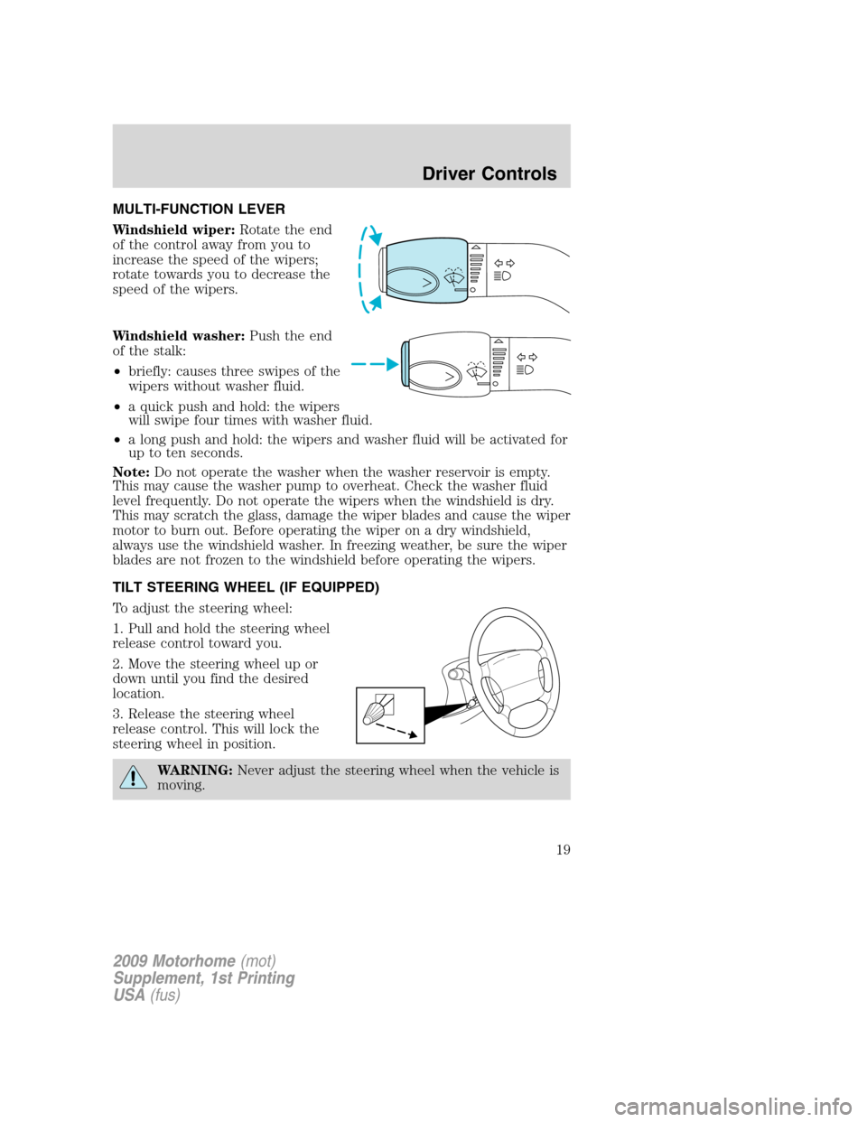 FORD F SERIES MOTORHOME AND COMMERCIAL CHASSIS 2009 12.G Owners Manual MULTI-FUNCTION LEVER
Windshield wiper:Rotate the end
of the control away from you to
increase the speed of the wipers;
rotate towards you to decrease the
speed of the wipers.
Windshield washer:Push th FORD F SERIES MOTORHOME AND COMMERCIAL CHASSIS 2009 12.G Owners Manual MULTI-FUNCTION LEVER
Windshield wiper:Rotate the end
of the control away from you to
increase the speed of the wipers;
rotate towards you to decrease the
speed of the wipers.
Windshield washer:Push th