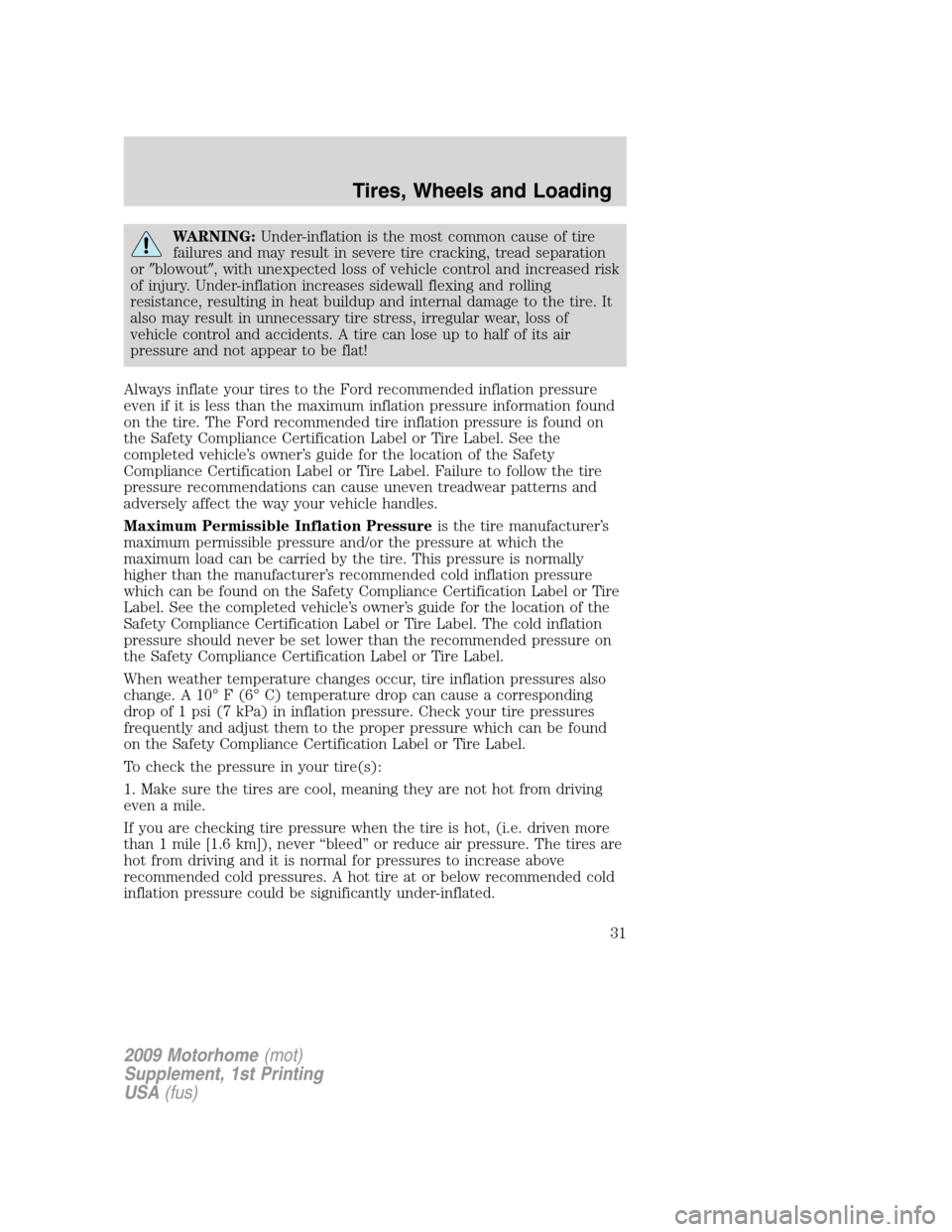 FORD F SERIES MOTORHOME AND COMMERCIAL CHASSIS 2009 12.G Owners Manual WARNING:Under-inflation is the most common cause of tire
failures and may result in severe tire cracking, tread separation
orblowout, with unexpected loss of vehicle control and increased risk
of in FORD F SERIES MOTORHOME AND COMMERCIAL CHASSIS 2009 12.G Owners Manual WARNING:Under-inflation is the most common cause of tire
failures and may result in severe tire cracking, tread separation
orblowout, with unexpected loss of vehicle control and increased risk
of in