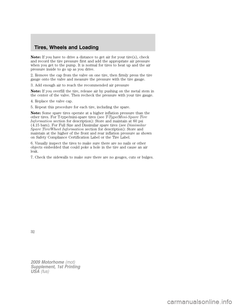 FORD F SERIES MOTORHOME AND COMMERCIAL CHASSIS 2009 12.G Owners Manual Note:If you have to drive a distance to get air for your tire(s), check
and record the tire pressure first and add the appropriate air pressure
when you get to the pump. It is normal for tires to heat FORD F SERIES MOTORHOME AND COMMERCIAL CHASSIS 2009 12.G Owners Manual Note:If you have to drive a distance to get air for your tire(s), check
and record the tire pressure first and add the appropriate air pressure
when you get to the pump. It is normal for tires to heat