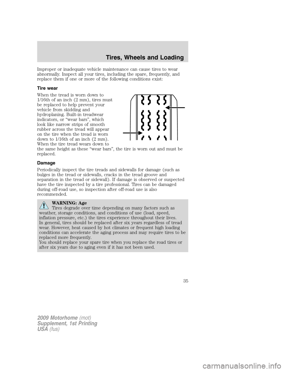 FORD F SERIES MOTORHOME AND COMMERCIAL CHASSIS 2009 12.G Owners Manual Improper or inadequate vehicle maintenance can cause tires to wear
abnormally. Inspect all your tires, including the spare, frequently, and
replace them if one or more of the following conditions exis FORD F SERIES MOTORHOME AND COMMERCIAL CHASSIS 2009 12.G Owners Manual Improper or inadequate vehicle maintenance can cause tires to wear
abnormally. Inspect all your tires, including the spare, frequently, and
replace them if one or more of the following conditions exis