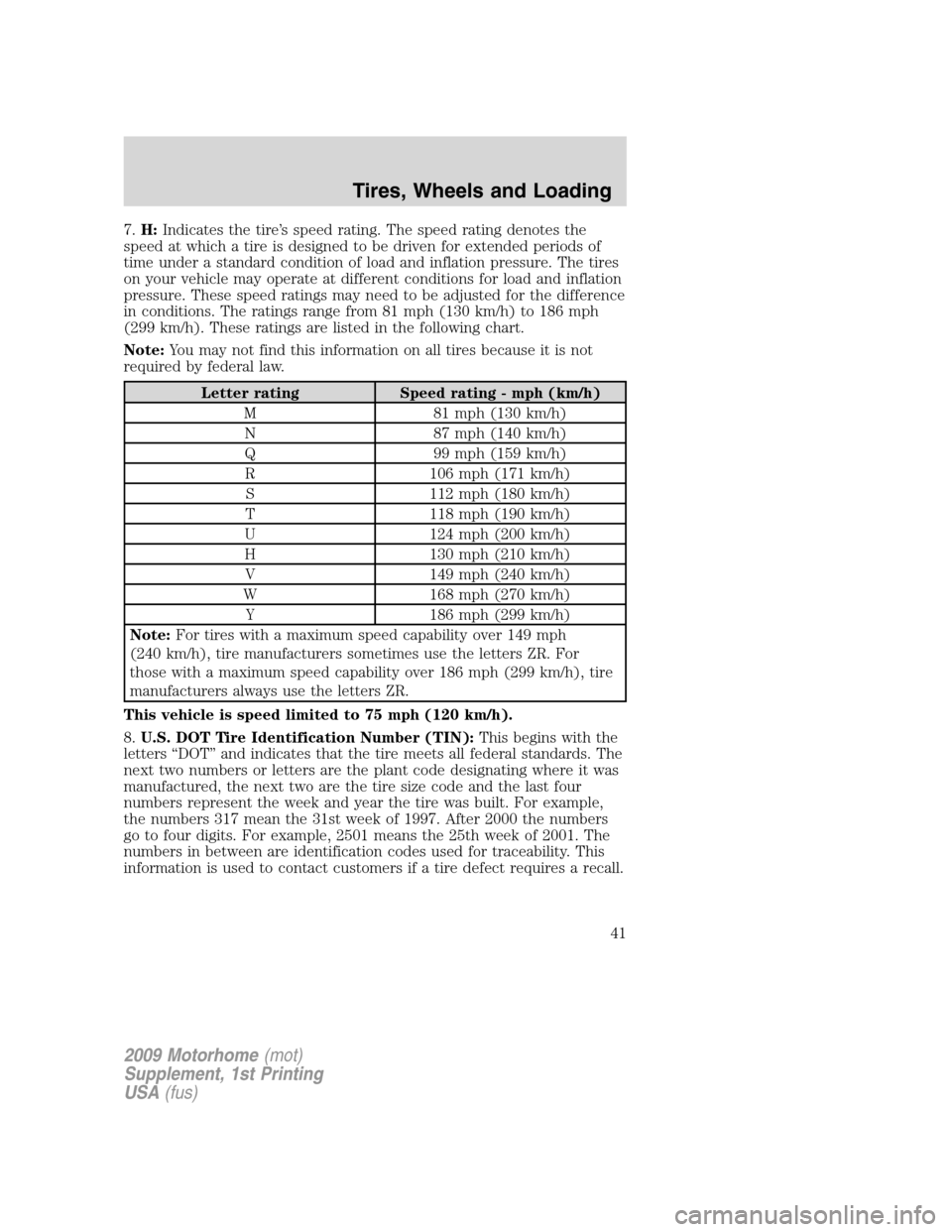 FORD F SERIES MOTORHOME AND COMMERCIAL CHASSIS 2009 12.G Owners Manual 7.H:Indicates the tire’s speed rating. The speed rating denotes the
speed at which a tire is designed to be driven for extended periods of
time under a standard condition of load and inflation press FORD F SERIES MOTORHOME AND COMMERCIAL CHASSIS 2009 12.G Owners Manual 7.H:Indicates the tire’s speed rating. The speed rating denotes the
speed at which a tire is designed to be driven for extended periods of
time under a standard condition of load and inflation press
