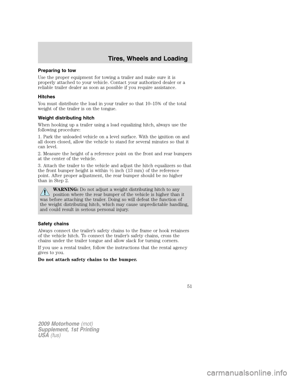 FORD F SERIES MOTORHOME AND COMMERCIAL CHASSIS 2009 12.G Owners Manual Preparing to tow
Use the proper equipment for towing a trailer and make sure it is
properly attached to your vehicle. Contact your authorized dealer or a
reliable trailer dealer as soon as possible if FORD F SERIES MOTORHOME AND COMMERCIAL CHASSIS 2009 12.G Owners Manual Preparing to tow
Use the proper equipment for towing a trailer and make sure it is
properly attached to your vehicle. Contact your authorized dealer or a
reliable trailer dealer as soon as possible if