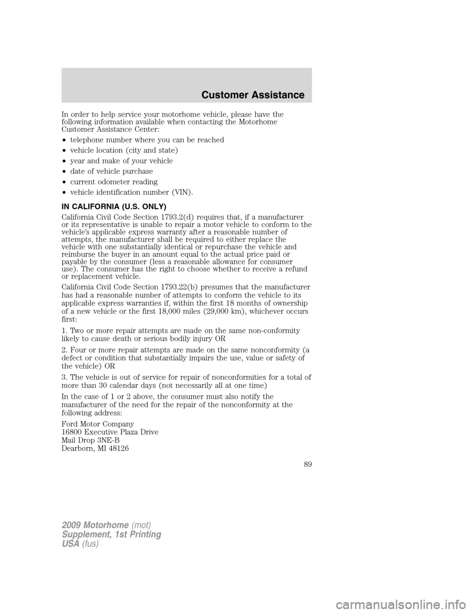 FORD F SERIES MOTORHOME AND COMMERCIAL CHASSIS 2009 12.G Owners Manual In order to help service your motorhome vehicle, please have the
following information available when contacting the Motorhome
Customer Assistance Center:
•telephone number where you can be reached
FORD F SERIES MOTORHOME AND COMMERCIAL CHASSIS 2009 12.G Owners Manual In order to help service your motorhome vehicle, please have the
following information available when contacting the Motorhome
Customer Assistance Center:
•telephone number where you can be reached
