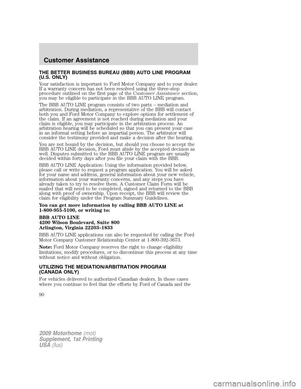 FORD F SERIES MOTORHOME AND COMMERCIAL CHASSIS 2009 12.G Owners Manual THE BETTER BUSINESS BUREAU (BBB) AUTO LINE PROGRAM
(U.S. ONLY)
Your satisfaction is important to Ford Motor Company and to your dealer.
If a warranty concern has not been resolved using the three-step FORD F SERIES MOTORHOME AND COMMERCIAL CHASSIS 2009 12.G Owners Manual THE BETTER BUSINESS BUREAU (BBB) AUTO LINE PROGRAM
(U.S. ONLY)
Your satisfaction is important to Ford Motor Company and to your dealer.
If a warranty concern has not been resolved using the three-step