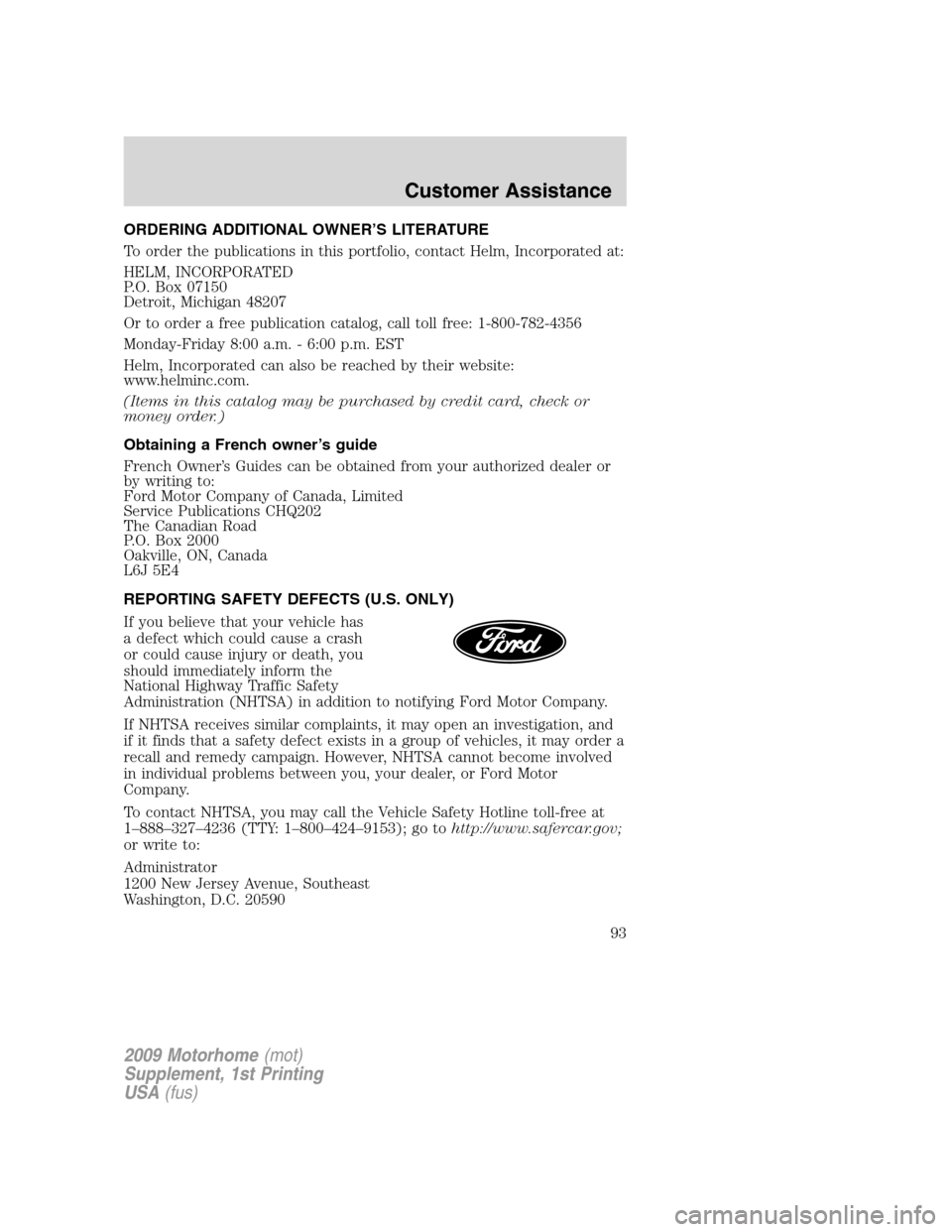 FORD F SERIES MOTORHOME AND COMMERCIAL CHASSIS 2009 12.G Owners Manual ORDERING ADDITIONAL OWNER’S LITERATURE
To order the publications in this portfolio, contact Helm, Incorporated at:
HELM, INCORPORATED
P.O. Box 07150
Detroit, Michigan 48207
Or to order a free public FORD F SERIES MOTORHOME AND COMMERCIAL CHASSIS 2009 12.G Owners Manual ORDERING ADDITIONAL OWNER’S LITERATURE
To order the publications in this portfolio, contact Helm, Incorporated at:
HELM, INCORPORATED
P.O. Box 07150
Detroit, Michigan 48207
Or to order a free public