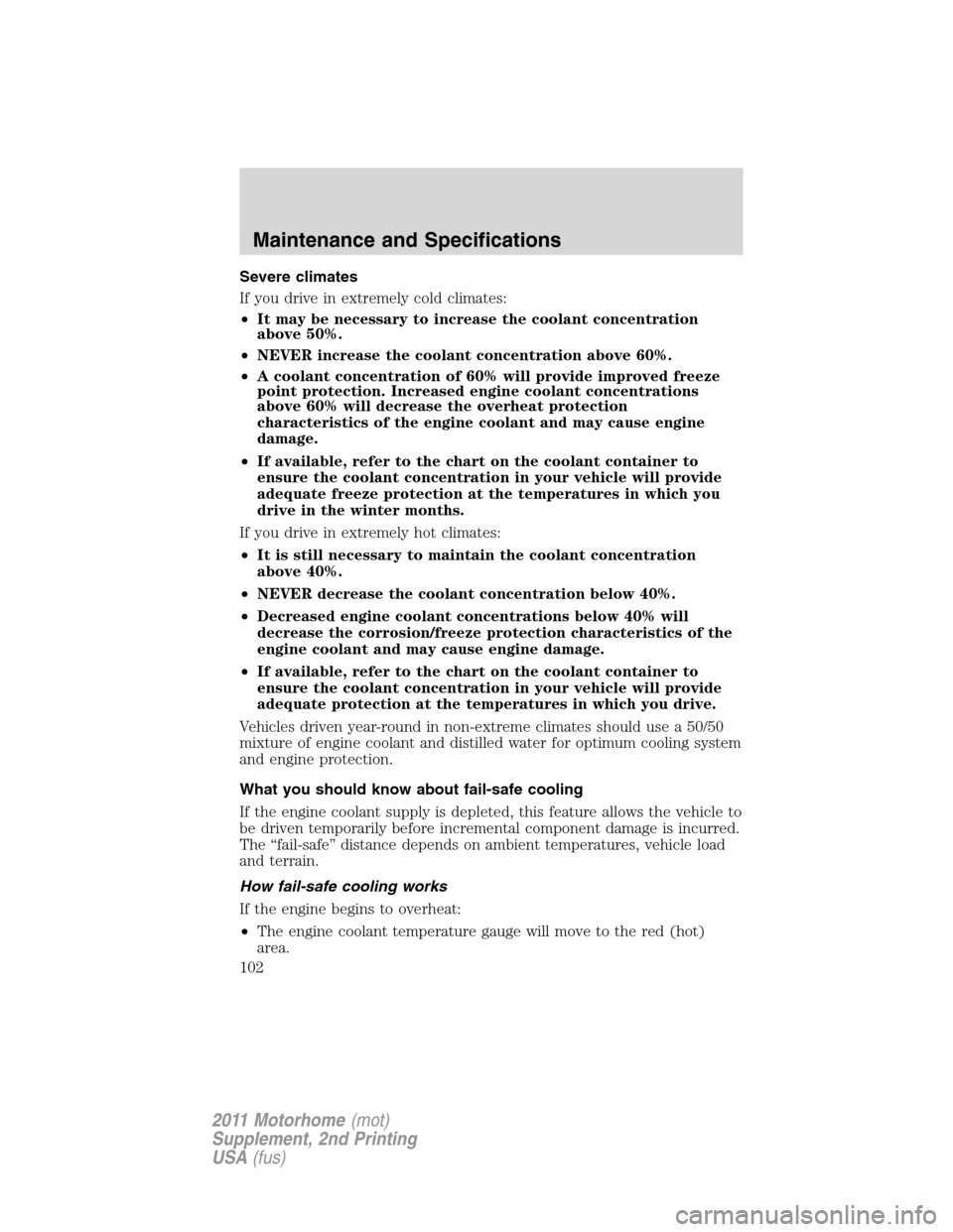 FORD F SERIES MOTORHOME AND COMMERCIAL CHASSIS 2011 12.G Owners Manual Severe climates
If you drive in extremely cold climates:
•It may be necessary to increase the coolant concentration
above 50%.
•NEVER increase the coolant concentration above 60%.
•A coolant con
