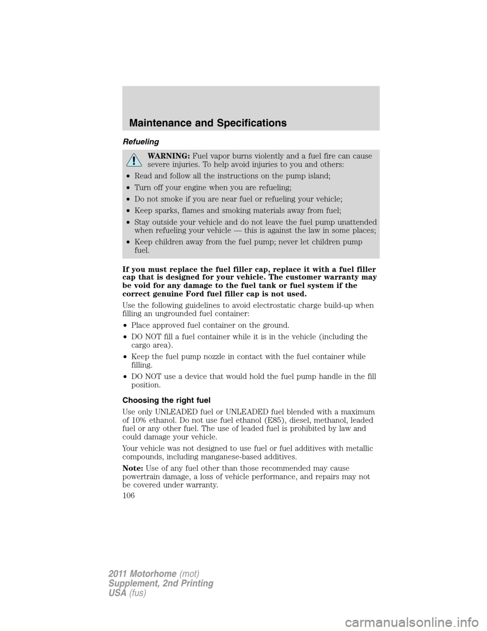 FORD F SERIES MOTORHOME AND COMMERCIAL CHASSIS 2011 12.G Owners Manual Refueling
WARNING:Fuel vapor burns violently and a fuel fire can cause
severe injuries. To help avoid injuries to you and others:
•Read and follow all the instructions on the pump island;
•Turn of FORD F SERIES MOTORHOME AND COMMERCIAL CHASSIS 2011 12.G Owners Manual Refueling
WARNING:Fuel vapor burns violently and a fuel fire can cause
severe injuries. To help avoid injuries to you and others:
•Read and follow all the instructions on the pump island;
•Turn of