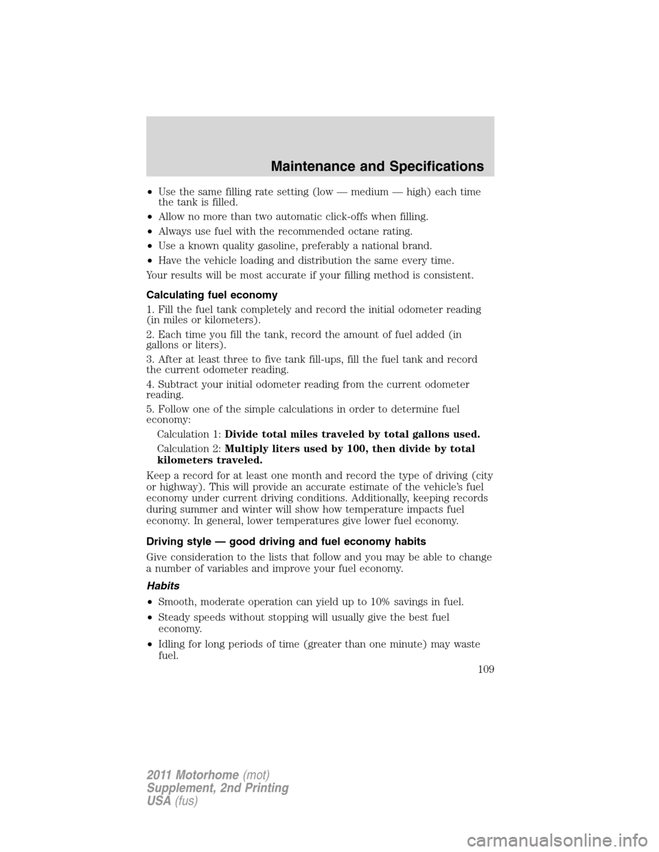 FORD F SERIES MOTORHOME AND COMMERCIAL CHASSIS 2011 12.G Owners Manual •Use the same filling rate setting (low — medium — high) each time
the tank is filled.
•Allow no more than two automatic click-offs when filling.
•Always use fuel with the recommended octane FORD F SERIES MOTORHOME AND COMMERCIAL CHASSIS 2011 12.G Owners Manual •Use the same filling rate setting (low — medium — high) each time
the tank is filled.
•Allow no more than two automatic click-offs when filling.
•Always use fuel with the recommended octane