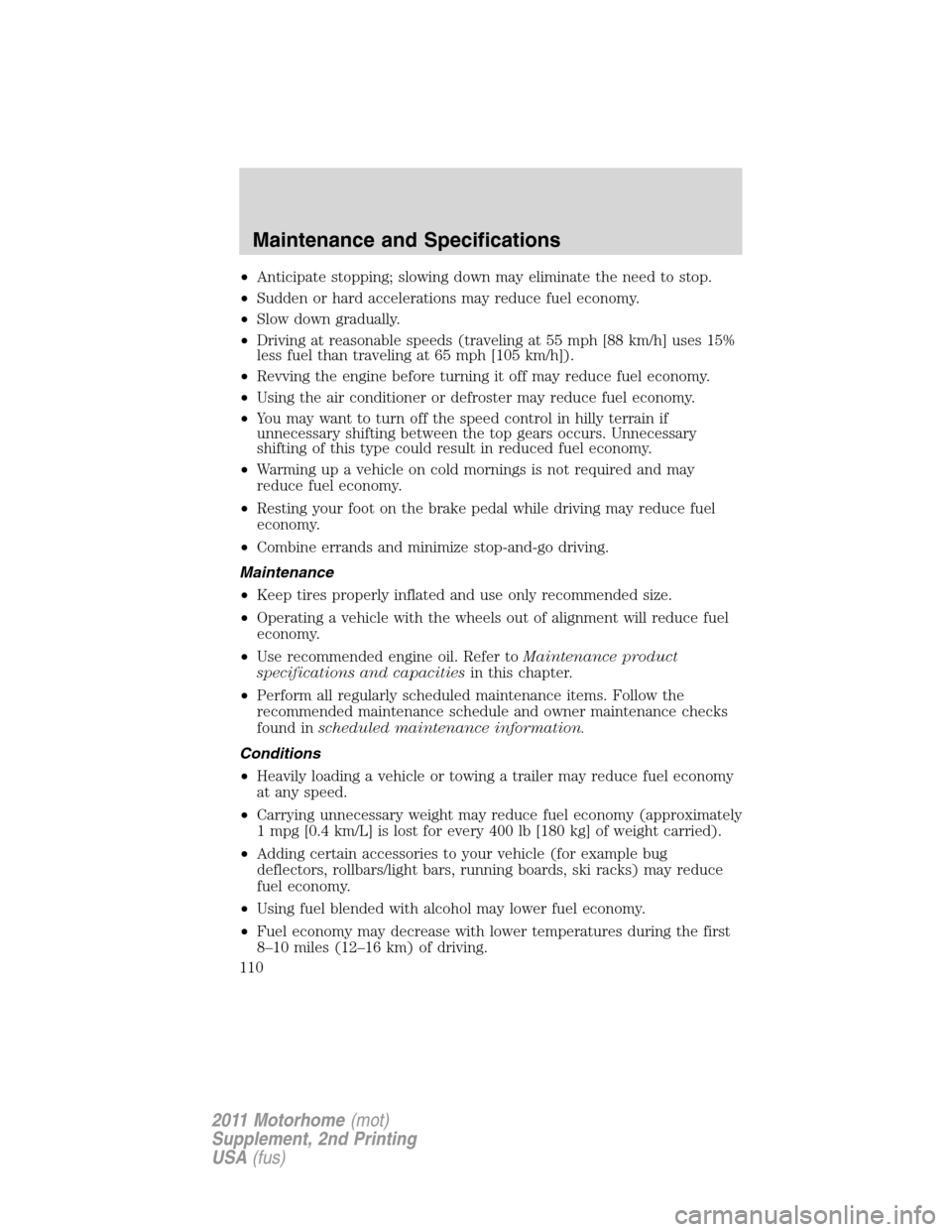 FORD F SERIES MOTORHOME AND COMMERCIAL CHASSIS 2011 12.G Owners Manual •Anticipate stopping; slowing down may eliminate the need to stop.
•Sudden or hard accelerations may reduce fuel economy.
•Slow down gradually.
•Driving at reasonable speeds (traveling at 55 m FORD F SERIES MOTORHOME AND COMMERCIAL CHASSIS 2011 12.G Owners Manual •Anticipate stopping; slowing down may eliminate the need to stop.
•Sudden or hard accelerations may reduce fuel economy.
•Slow down gradually.
•Driving at reasonable speeds (traveling at 55 m