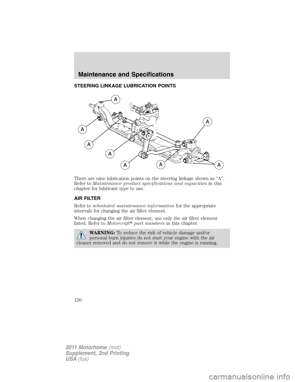 FORD F SERIES MOTORHOME AND COMMERCIAL CHASSIS 2011 12.G Owners Manual STEERING LINKAGE LUBRICATION POINTS
There are nine lubrication points on the steering linkage shown as “A”.
Refer toMaintenance product specifications and capacitiesin this
chapter for lubricant t