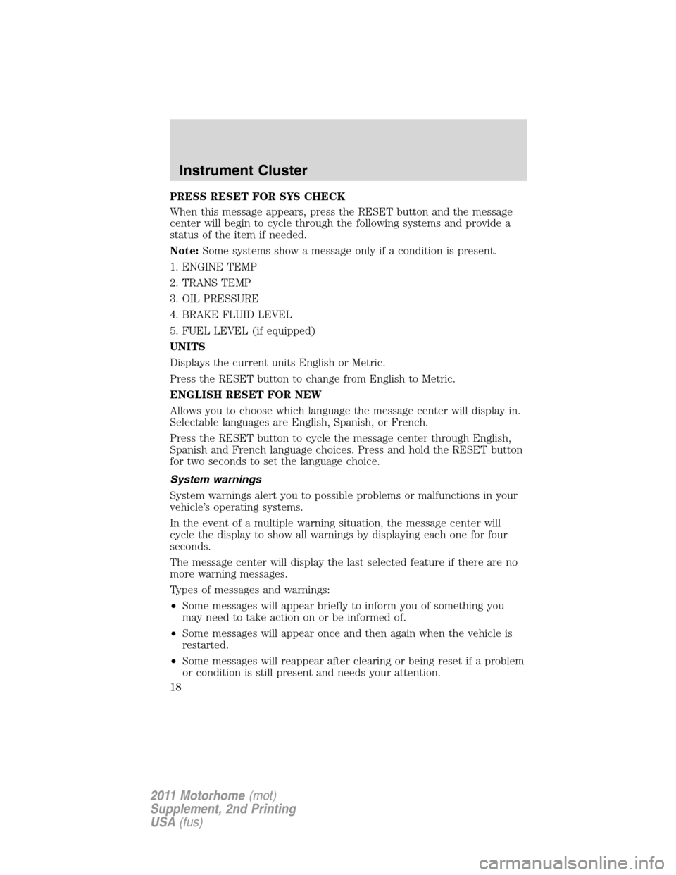 FORD F SERIES MOTORHOME AND COMMERCIAL CHASSIS 2011 12.G Owners Manual PRESS RESET FOR SYS CHECK
When this message appears, press the RESET button and the message
center will begin to cycle through the following systems and provide a
status of the item if needed.
Note:So