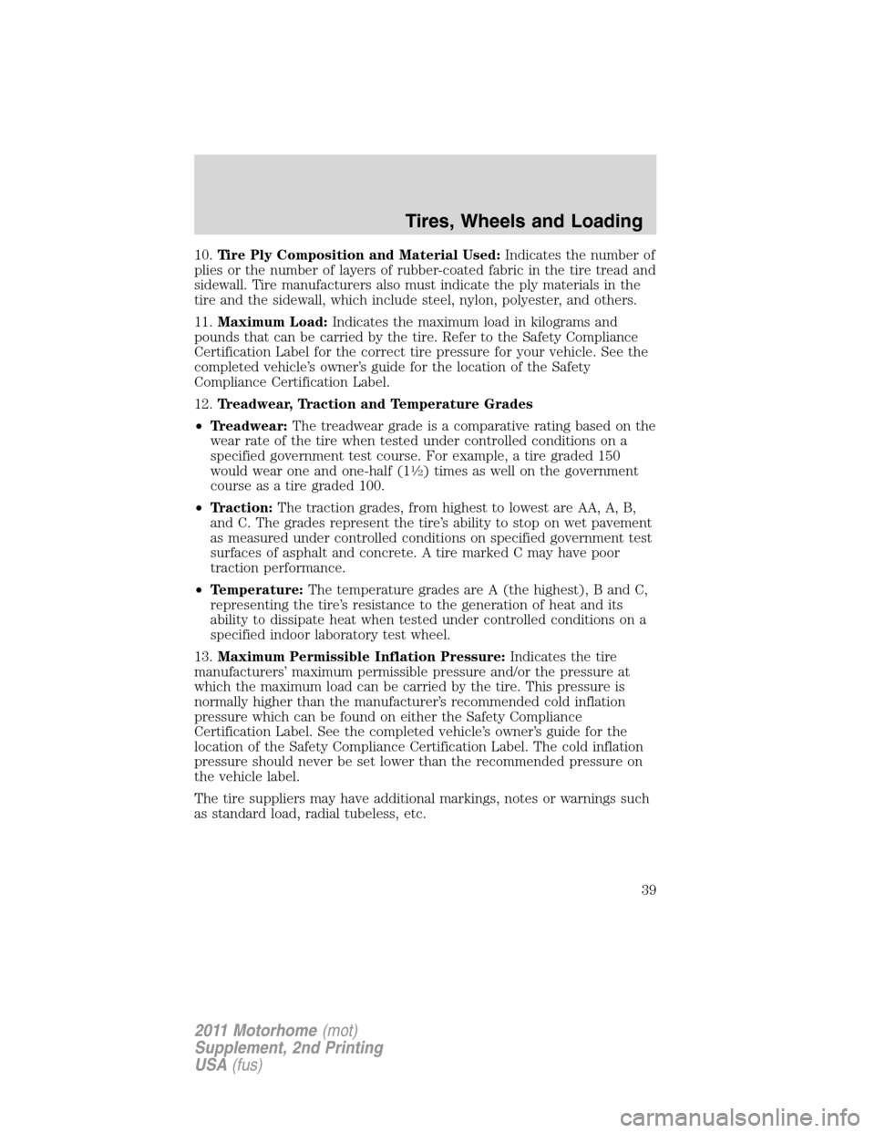 FORD F SERIES MOTORHOME AND COMMERCIAL CHASSIS 2011 12.G Owners Manual 10.Tire Ply Composition and Material Used:Indicates the number of
plies or the number of layers of rubber-coated fabric in the tire tread and
sidewall. Tire manufacturers also must indicate the ply ma FORD F SERIES MOTORHOME AND COMMERCIAL CHASSIS 2011 12.G Owners Manual 10.Tire Ply Composition and Material Used:Indicates the number of
plies or the number of layers of rubber-coated fabric in the tire tread and
sidewall. Tire manufacturers also must indicate the ply ma