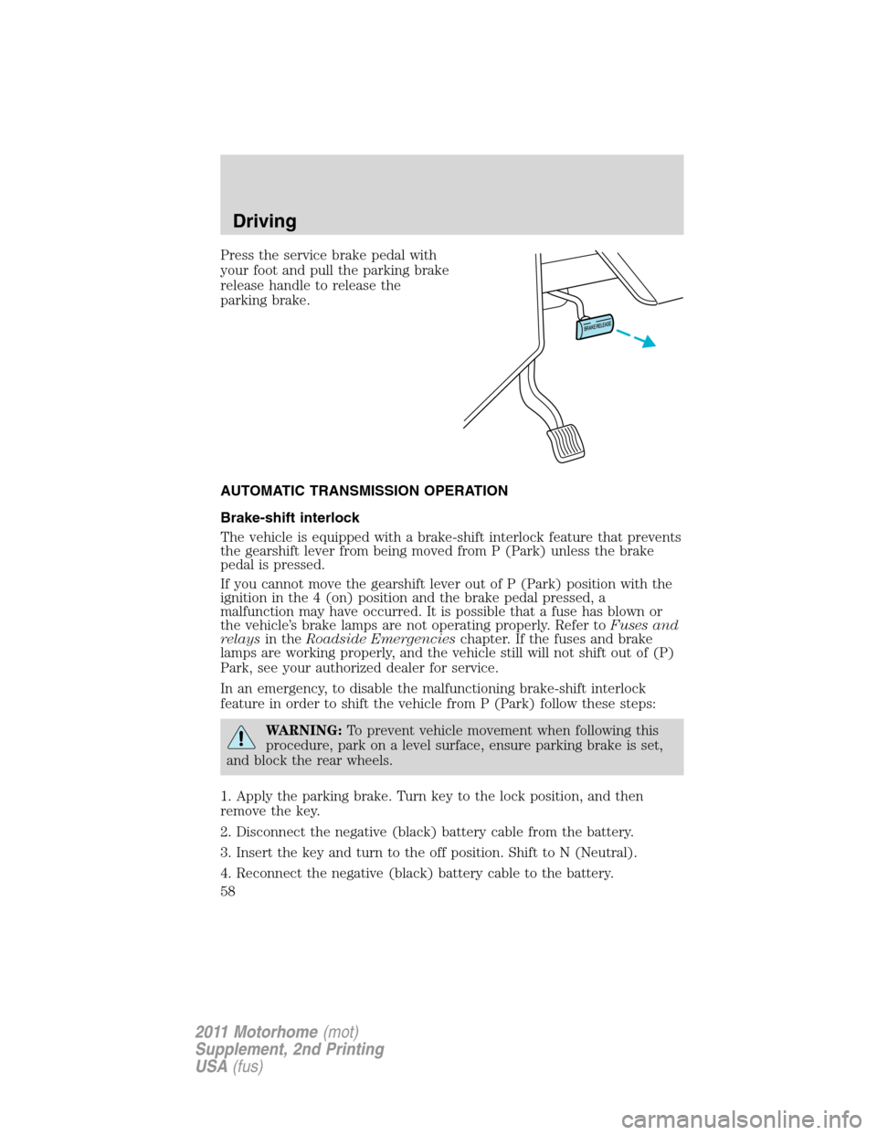 FORD F SERIES MOTORHOME AND COMMERCIAL CHASSIS 2011 12.G Owners Manual Press the service brake pedal with
your foot and pull the parking brake
release handle to release the
parking brake.
AUTOMATIC TRANSMISSION OPERATION
Brake-shift interlock
The vehicle is equipped with FORD F SERIES MOTORHOME AND COMMERCIAL CHASSIS 2011 12.G Owners Manual Press the service brake pedal with
your foot and pull the parking brake
release handle to release the
parking brake.
AUTOMATIC TRANSMISSION OPERATION
Brake-shift interlock
The vehicle is equipped with